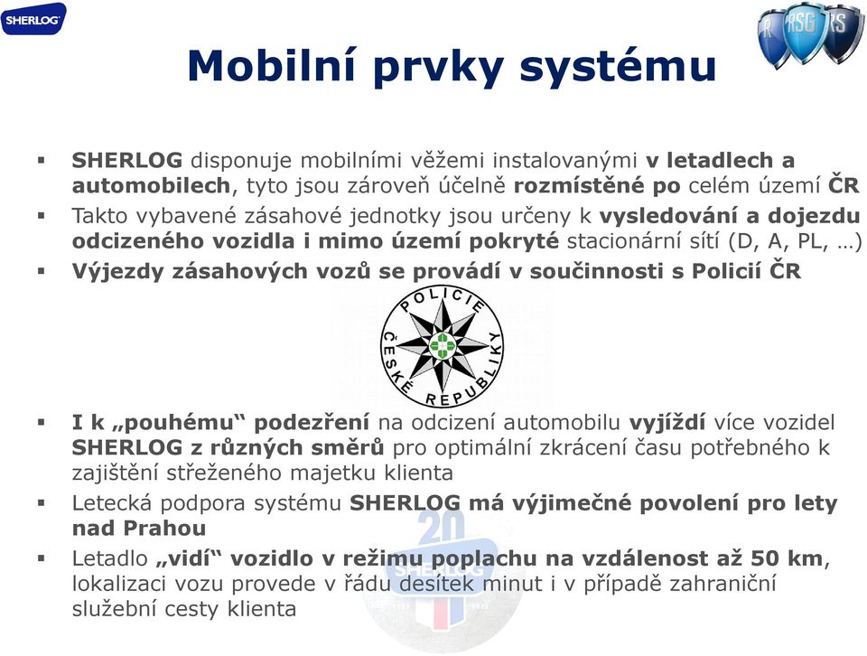 podezření na odcizení automobilu vyjíždí více vozidel SHERLOG z různých směrů pro optimální zkrácení času potřebného k zajištění střeženého majetku klienta Letecká podpora systému SHERLOG