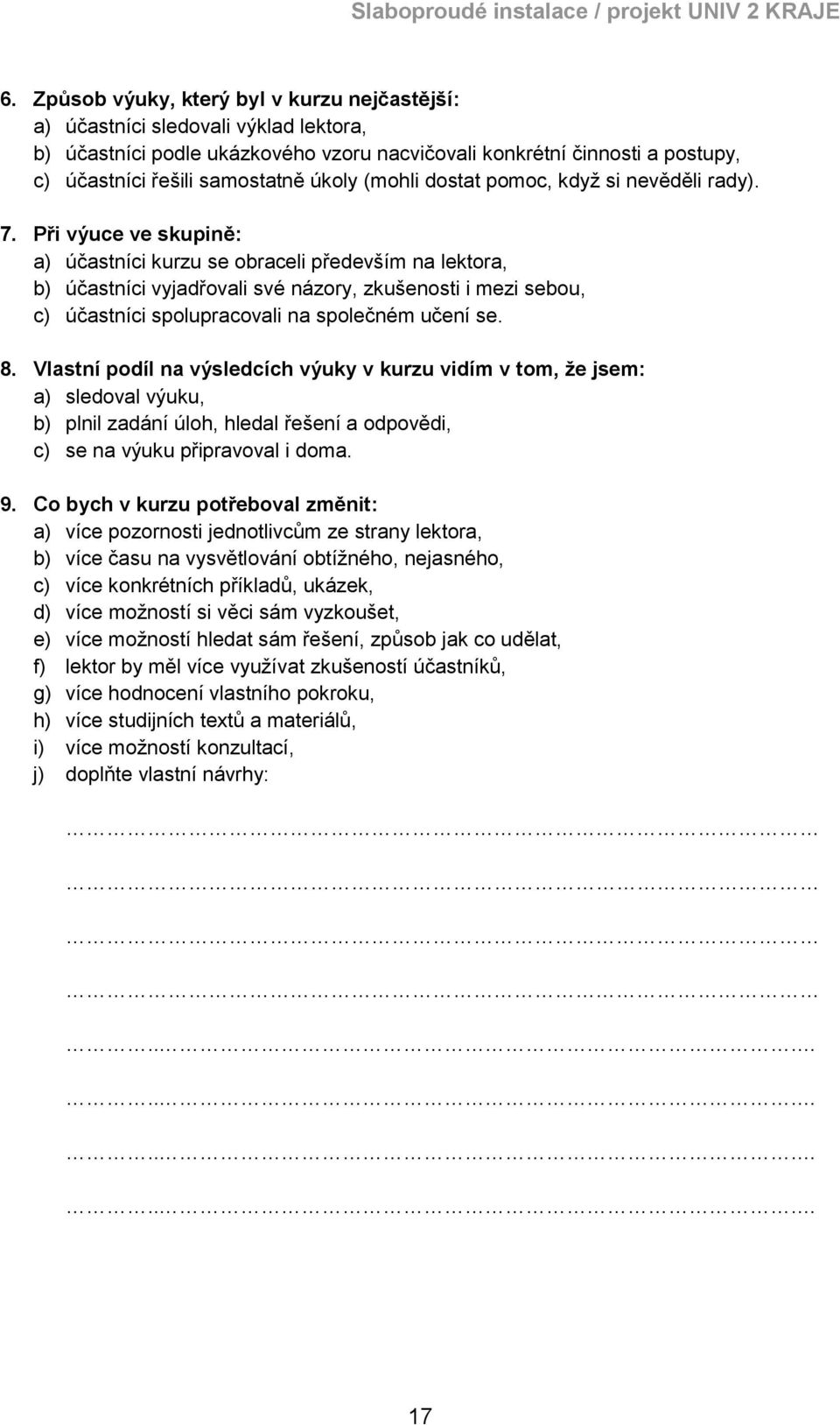 Při výuce ve skupině: a) účastníci kurzu se obraceli především na lektora, b) účastníci vyjadřovali své názory, zkušenosti i mezi sebou, c) účastníci spolupracovali na společném učení se. 8.