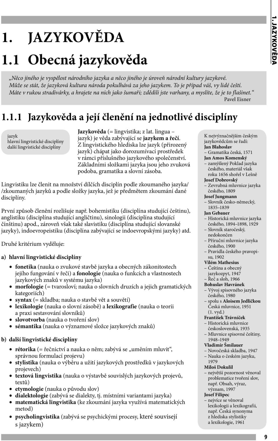 Máte v rukou stradivárky, a hrajete na nich jako šumaři; zdědili jste varhany, a myslíte, že je to f lašinet. Pavel Eisner 1.