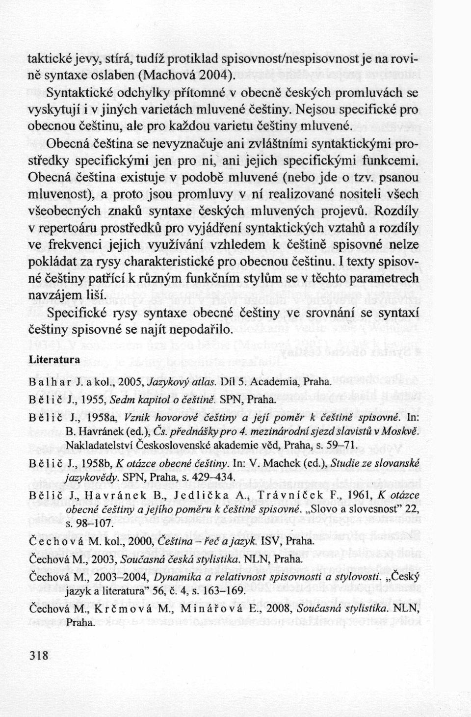 Obecna ćeśtina se nevyznaćuje ani zvlaśtnimi syntaktickymi prostredky specifickymi jen pro ni, ani jej ich specifickymi fiinkcemi. Obecna ćeśtina existuje v podobe mluvene (nebo jde o tzv.