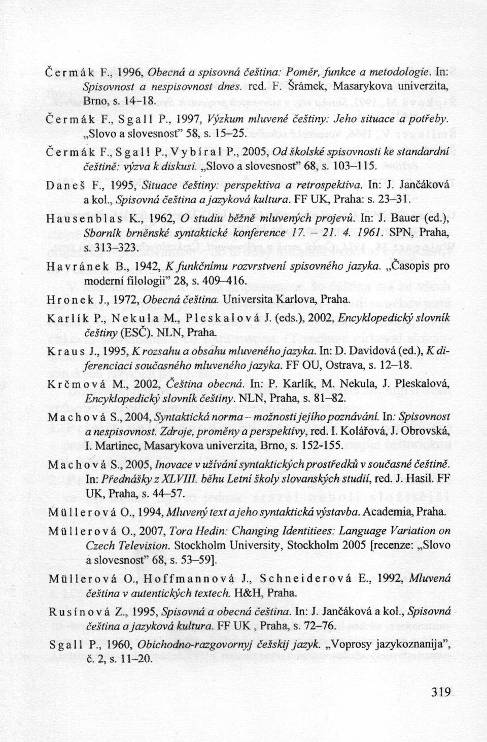 , 2005, Od śkolske spiscnmosti ke standardni ćeśtine: vyzva k dis kusi. Slovo a slovesnost 68, s. 103 115. Danes F., 1995, Situace ćeśtiny: perspektiva a retrospektiva. In: J. Jancakova a kol.