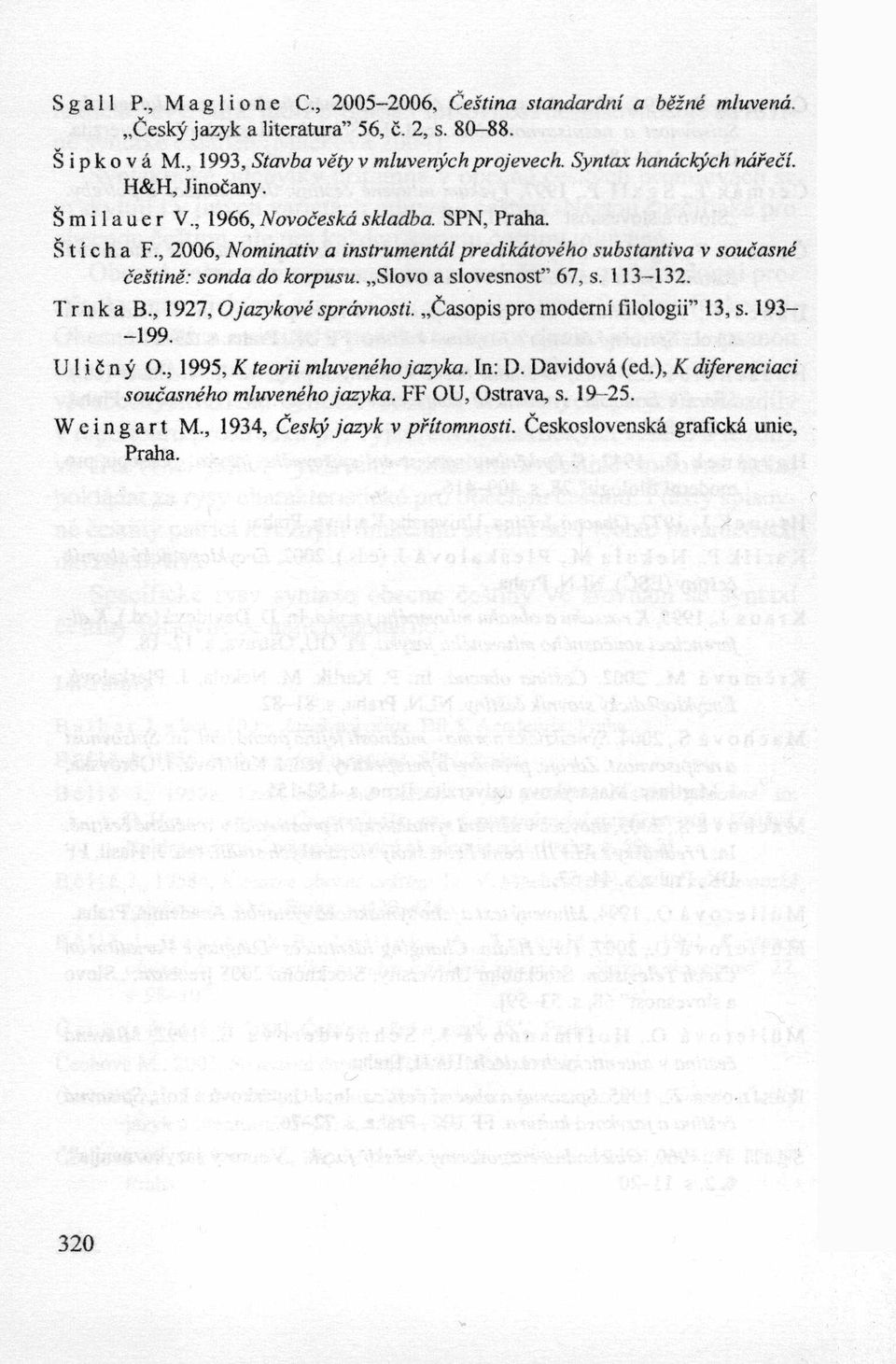 , 2006, Nominativ a instrumentdl predikńtoveho substantiva v soućasne ćeśtine: sonda do korpusu. S1ovo a stovesnost 67, s. 113-132. T r n k a B., 1927,0jazykove sprasmosti.