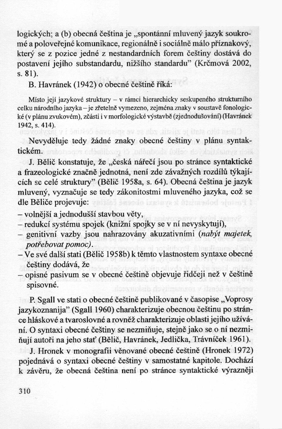 Havranek (1942) o obecne ceśtine rika: Misto jeji jazykovć struktury - v ramci hierarchicky seskupeneho struktumiho celku ttórodniho jazyk a-je zfetelnć vymezeno, zejmćna znaky v soustav6 fonologicke