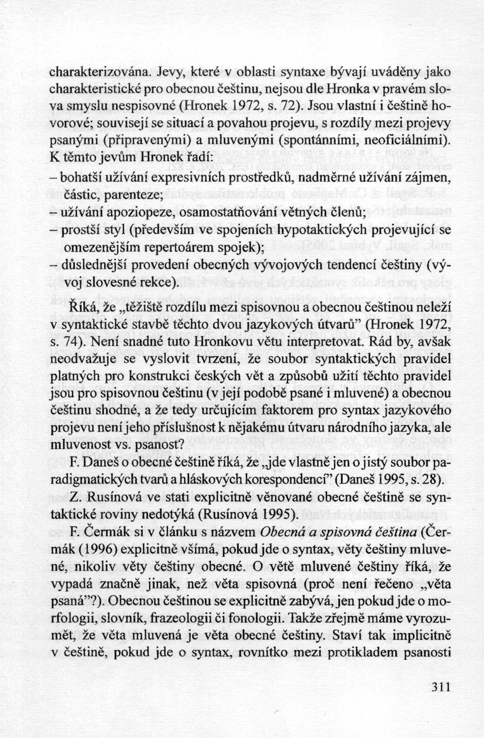 K temto jevum Hronek radi: - bohatśi użivani expresivnich prostredku, nadmeme użivani zajmen, ćastic, parenteze; - użivani apoziopeze, osamostatnovam vetnych ćlenu; - prostsi styl (pfedevśim ve