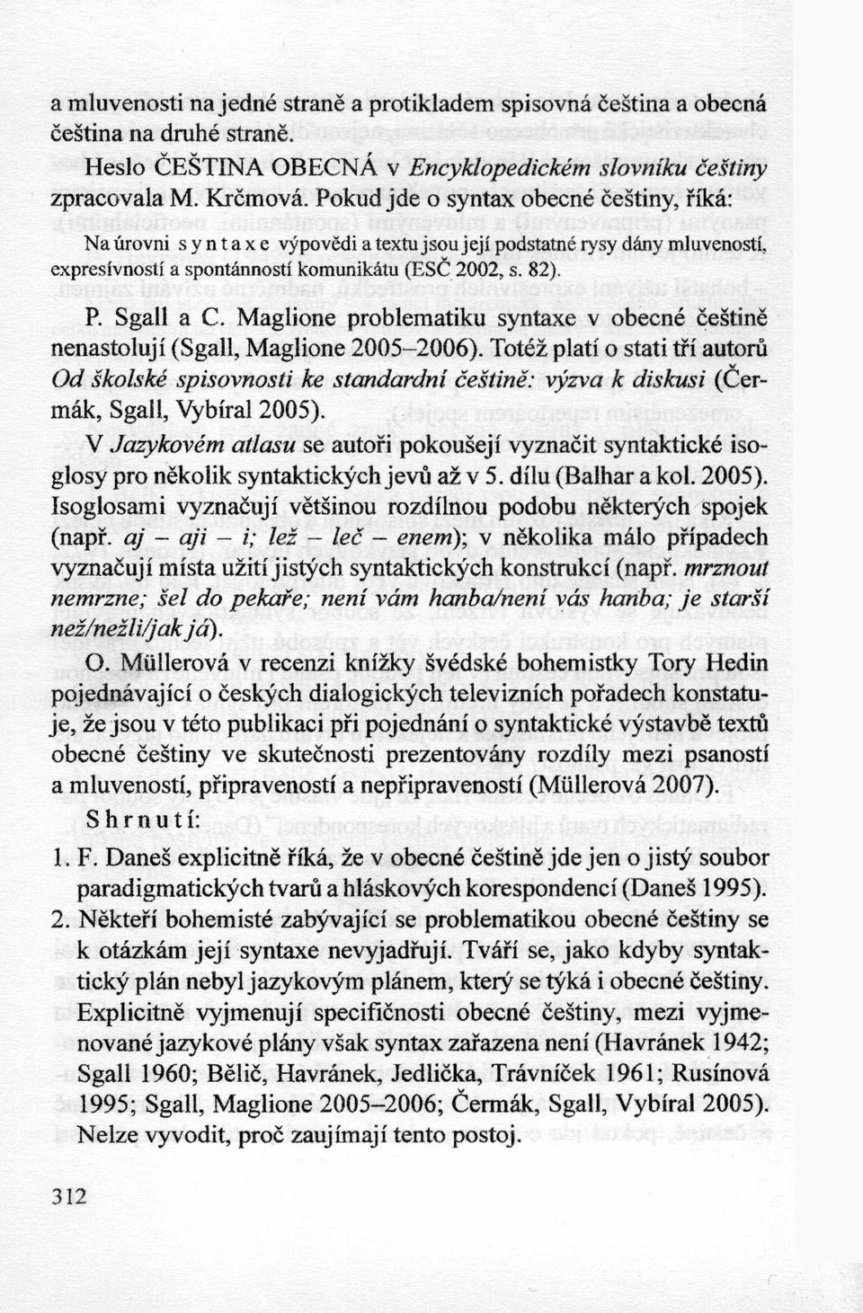 Maglione problematiku syntaxe v obecne ćeśtine nenastołuji (Sgall, Maglione 2005-2006).