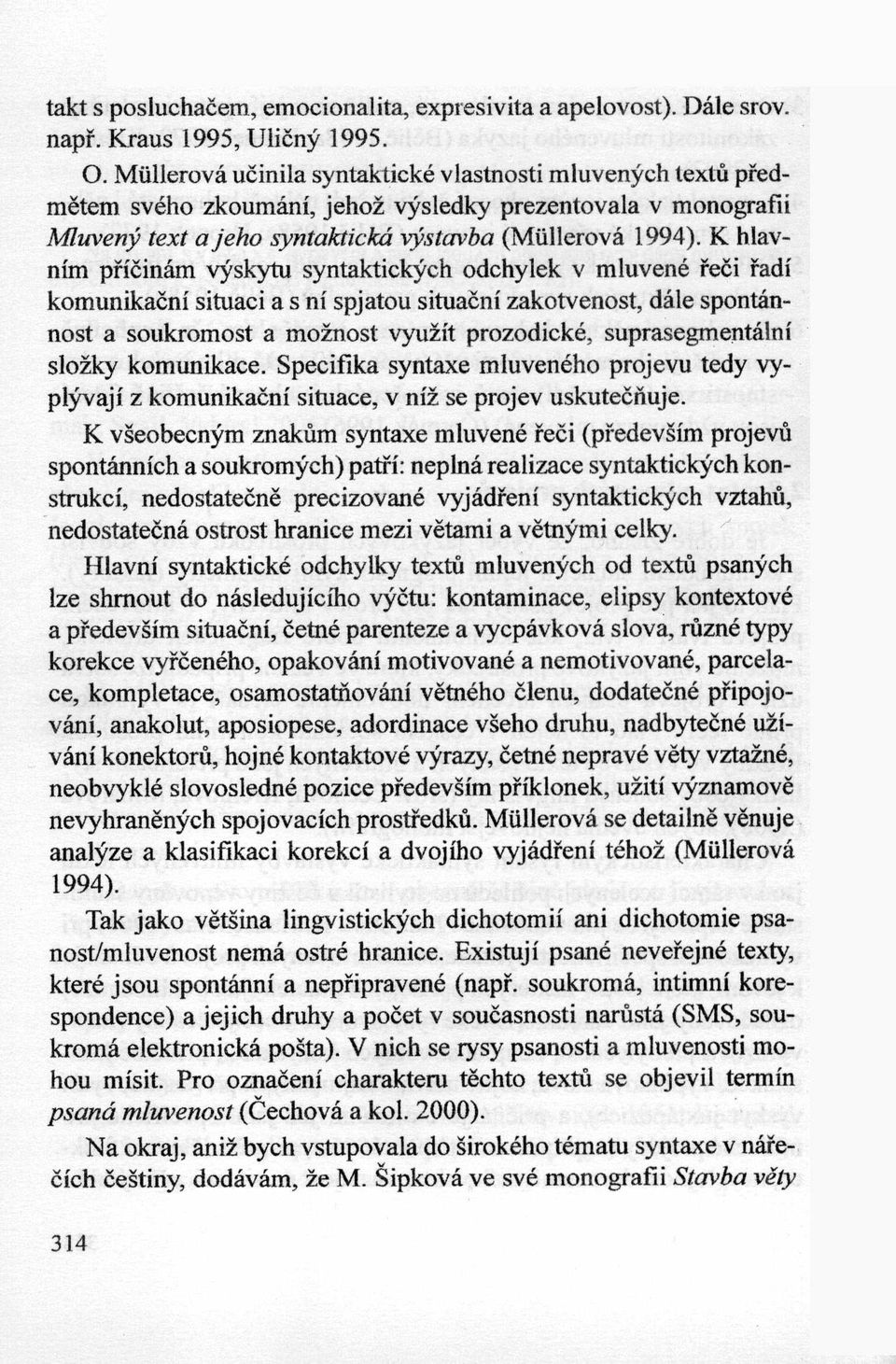 K hlavnim pffćinam vyskytu syntaktickych odchyłek v mluvene reći radl komunikaćni situaci a s ni spjatou situaćni zakotvenost, dale spontannost a soukromost a możnost vyużit prozodicke,