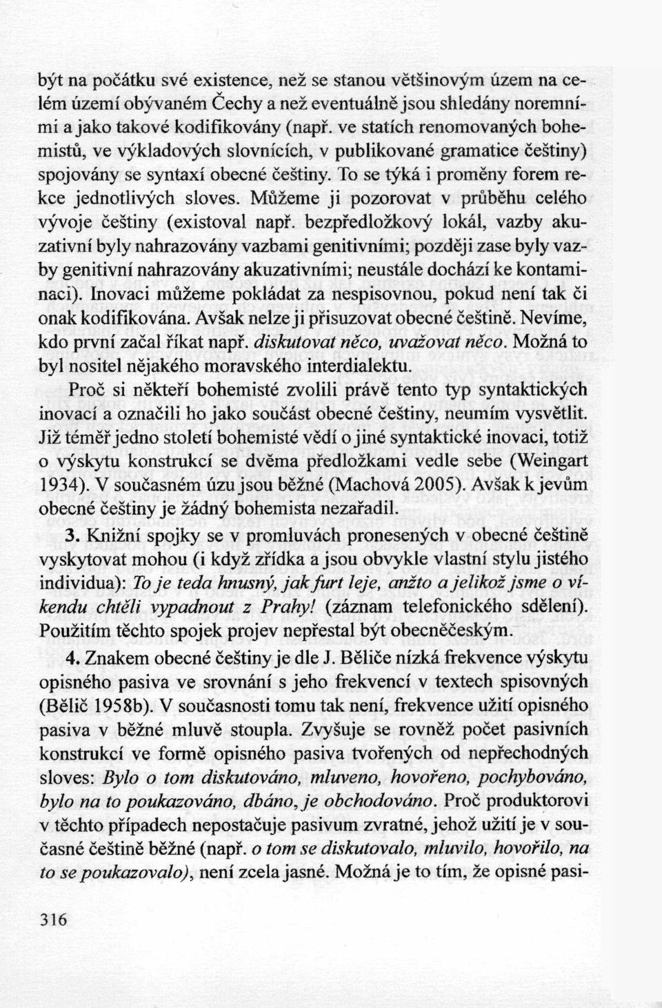 Mużeme ji pozorovat v prubehu celeho vyvoje ćeśtiny (existoval napr.