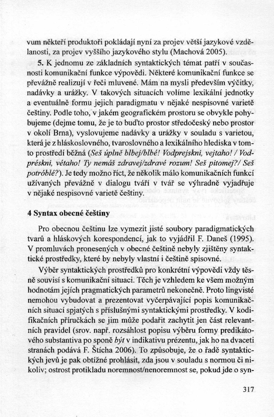 Mam na myśli pfedevśim vyćitky, nadavky a urażky. V takovych situacich volime lexikalni jednotky a eventualne formu jejich paradigmatu v nejake nespisovne variete ćeśtiny.