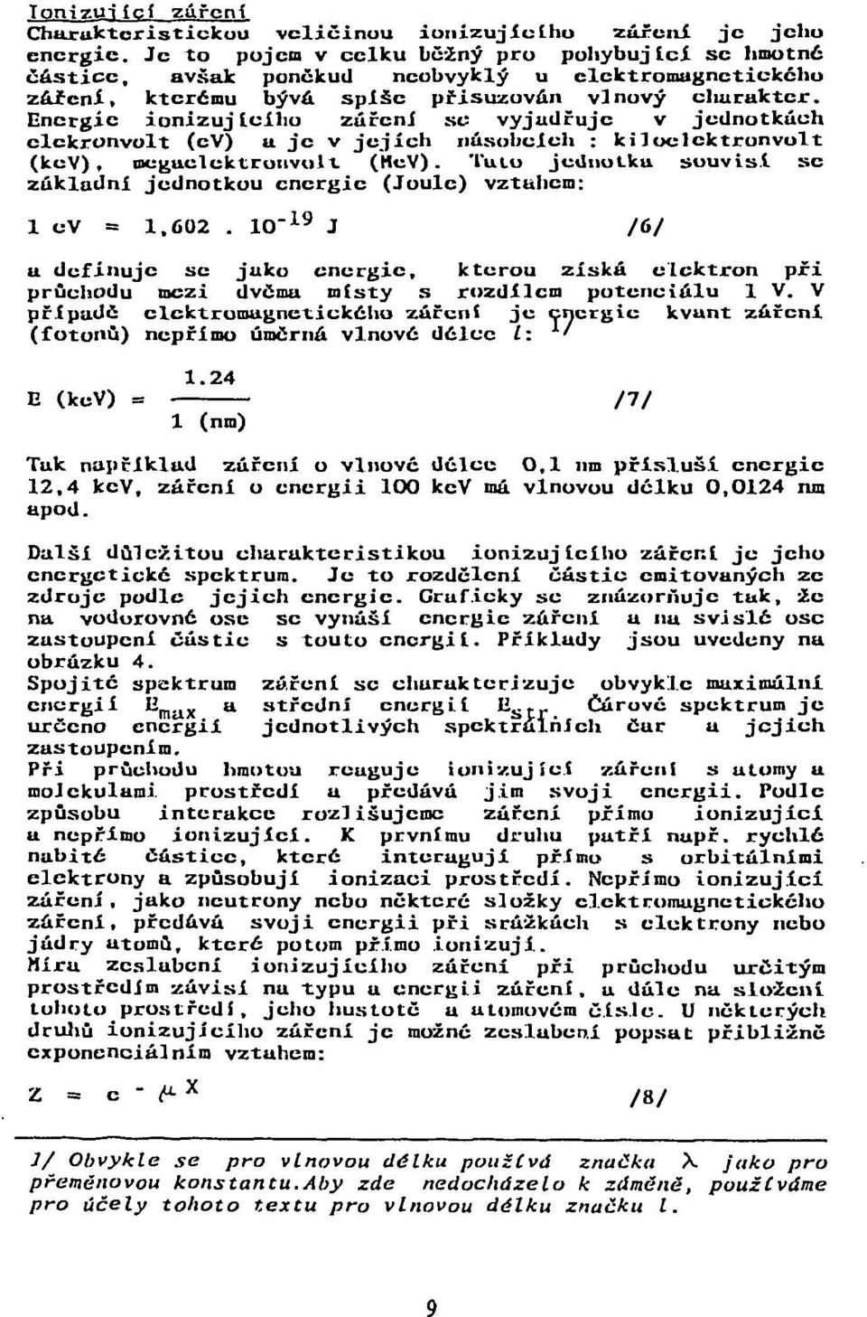 Energie ionizujícího záření se vyjudřuje v jednotkách elekronvolt (ev) a je v jejích násobcích : kiloelcktronvolt (kcv), mcgaeloktronvolt (MuV).