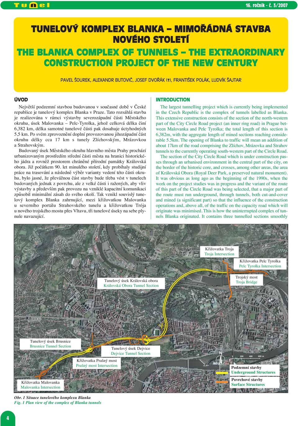 Tato rozsáhlá stavba je realizována v rámci výstavby severozápadní části Městského okruhu, úsek Malovanka Pelc-Tyrolka, jehož celková délka činí 6,382 km, délka samotné tunelové části pak dosahuje