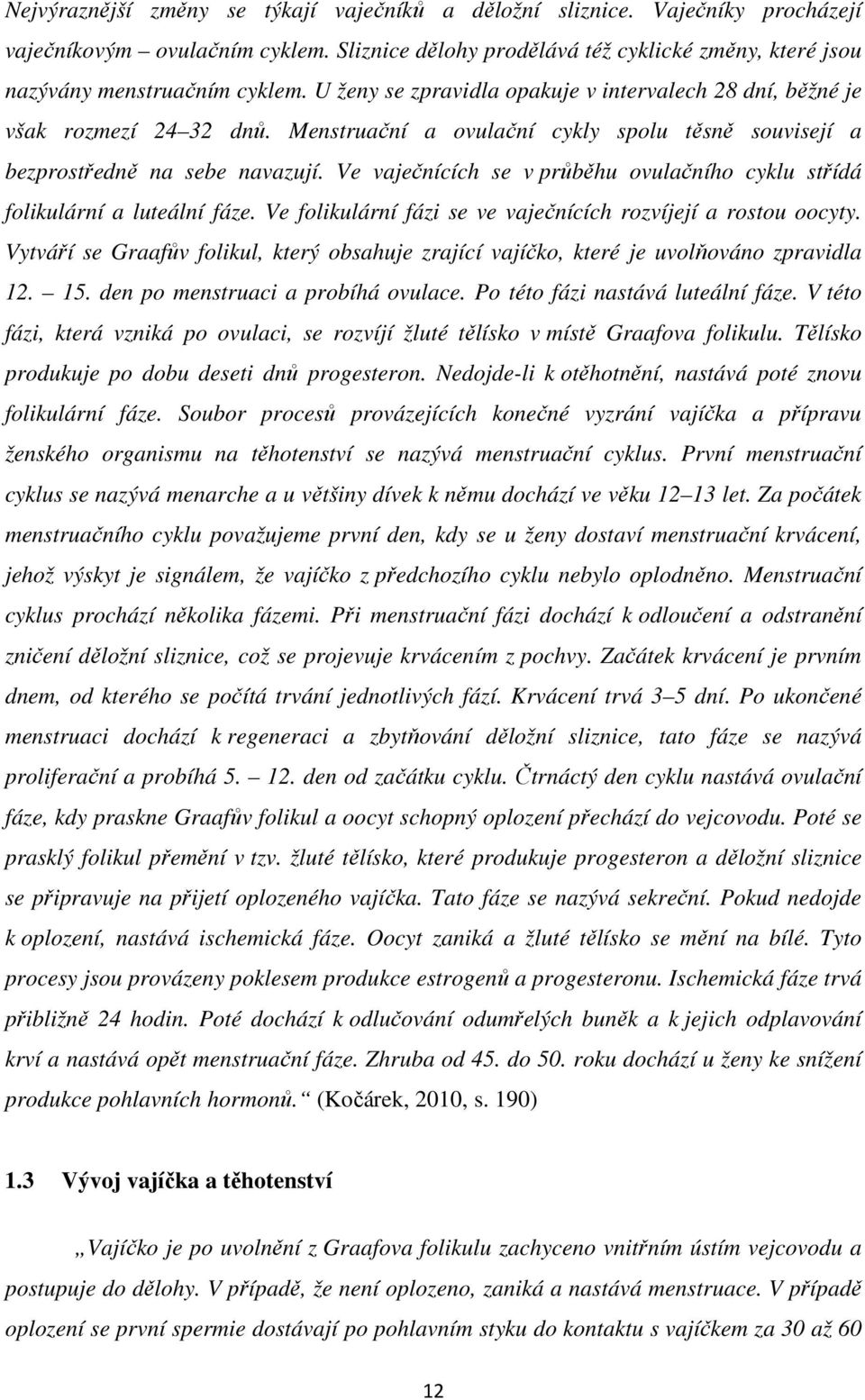 Ve vaječnících se v průběhu ovulačního cyklu střídá folikulární a luteální fáze. Ve folikulární fázi se ve vaječnících rozvíjejí a rostou oocyty.