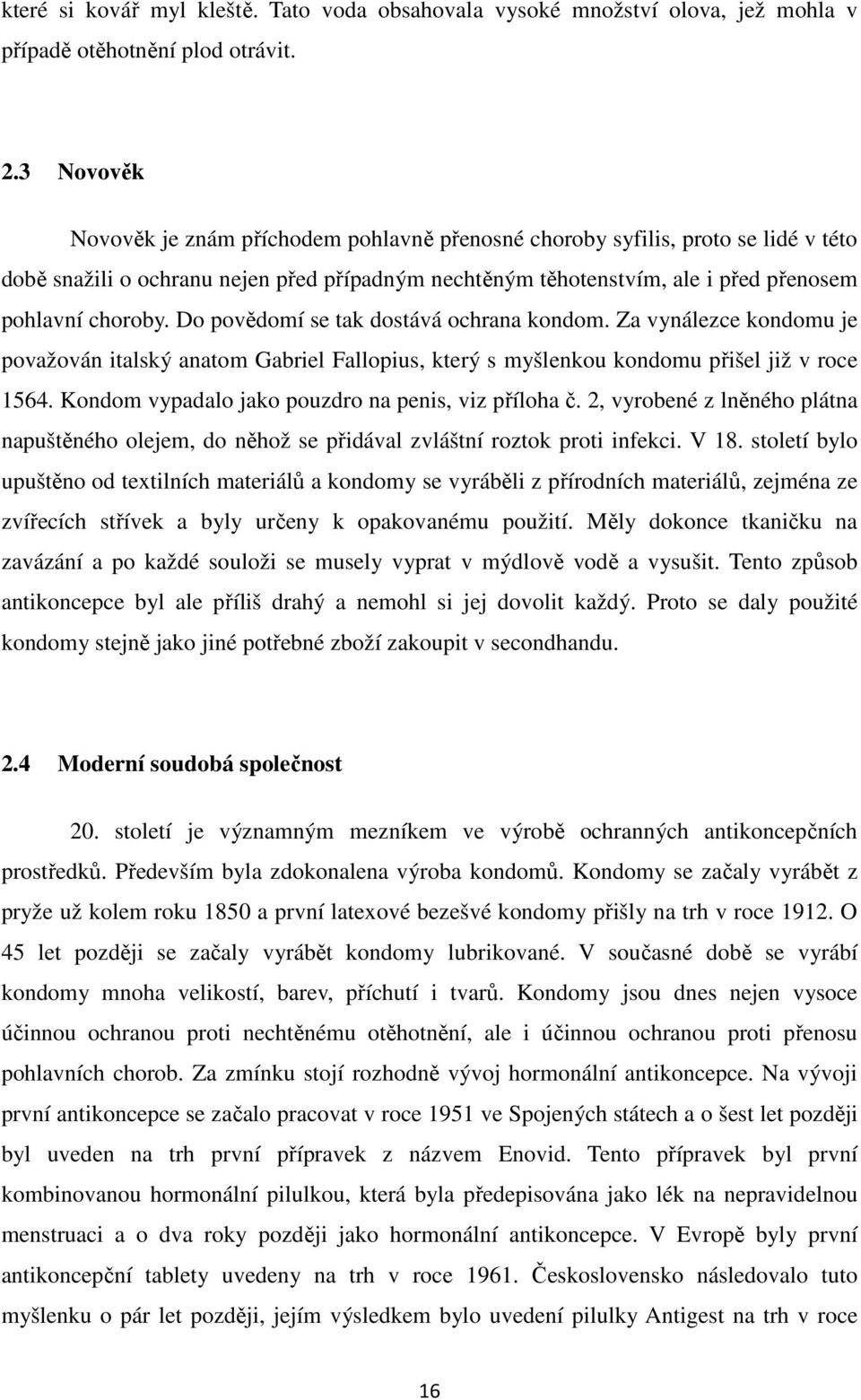 Do povědomí se tak dostává ochrana kondom. Za vynálezce kondomu je považován italský anatom Gabriel Fallopius, který s myšlenkou kondomu přišel již v roce 1564.