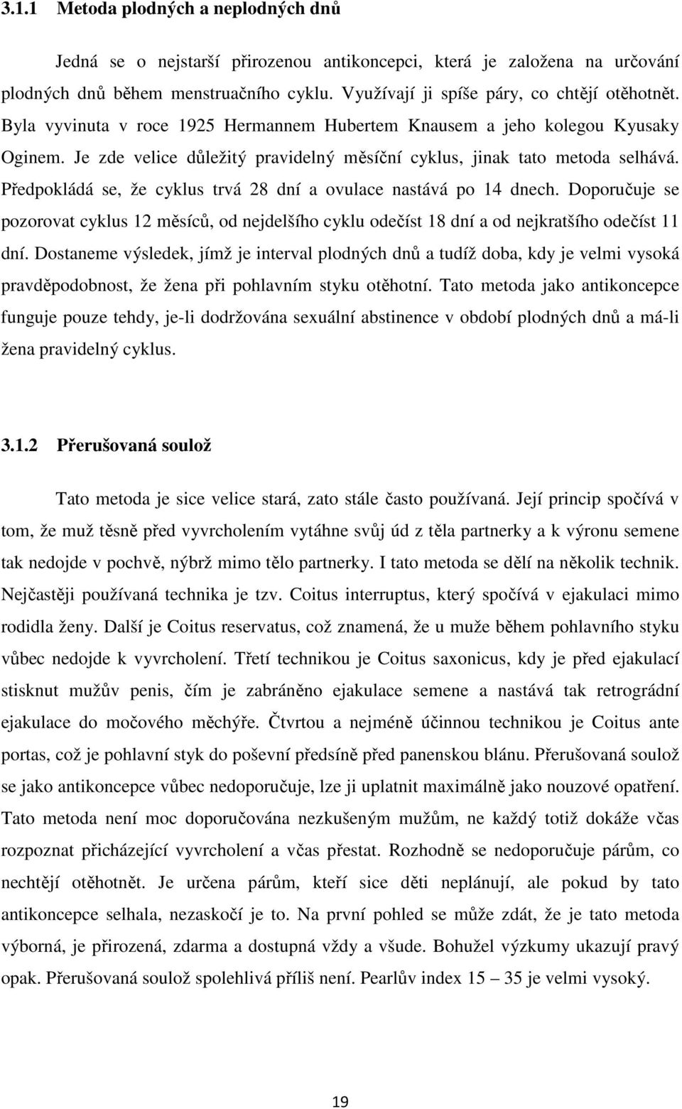 Předpokládá se, že cyklus trvá 28 dní a ovulace nastává po 14 dnech. Doporučuje se pozorovat cyklus 12 měsíců, od nejdelšího cyklu odečíst 18 dní a od nejkratšího odečíst 11 dní.