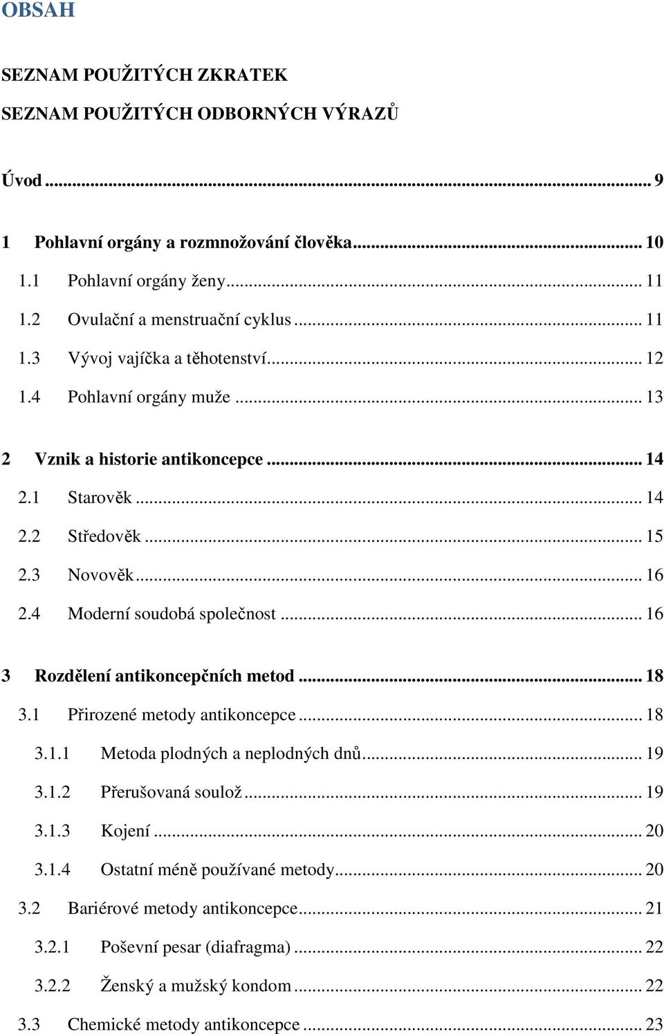 4 Moderní soudobá společnost... 16 3 Rozdělení antikoncepčních metod... 18 3.1 Přirozené metody antikoncepce... 18 3.1.1 Metoda plodných a neplodných dnů... 19 3.1.2 Přerušovaná soulož... 19 3.1.3 Kojení.