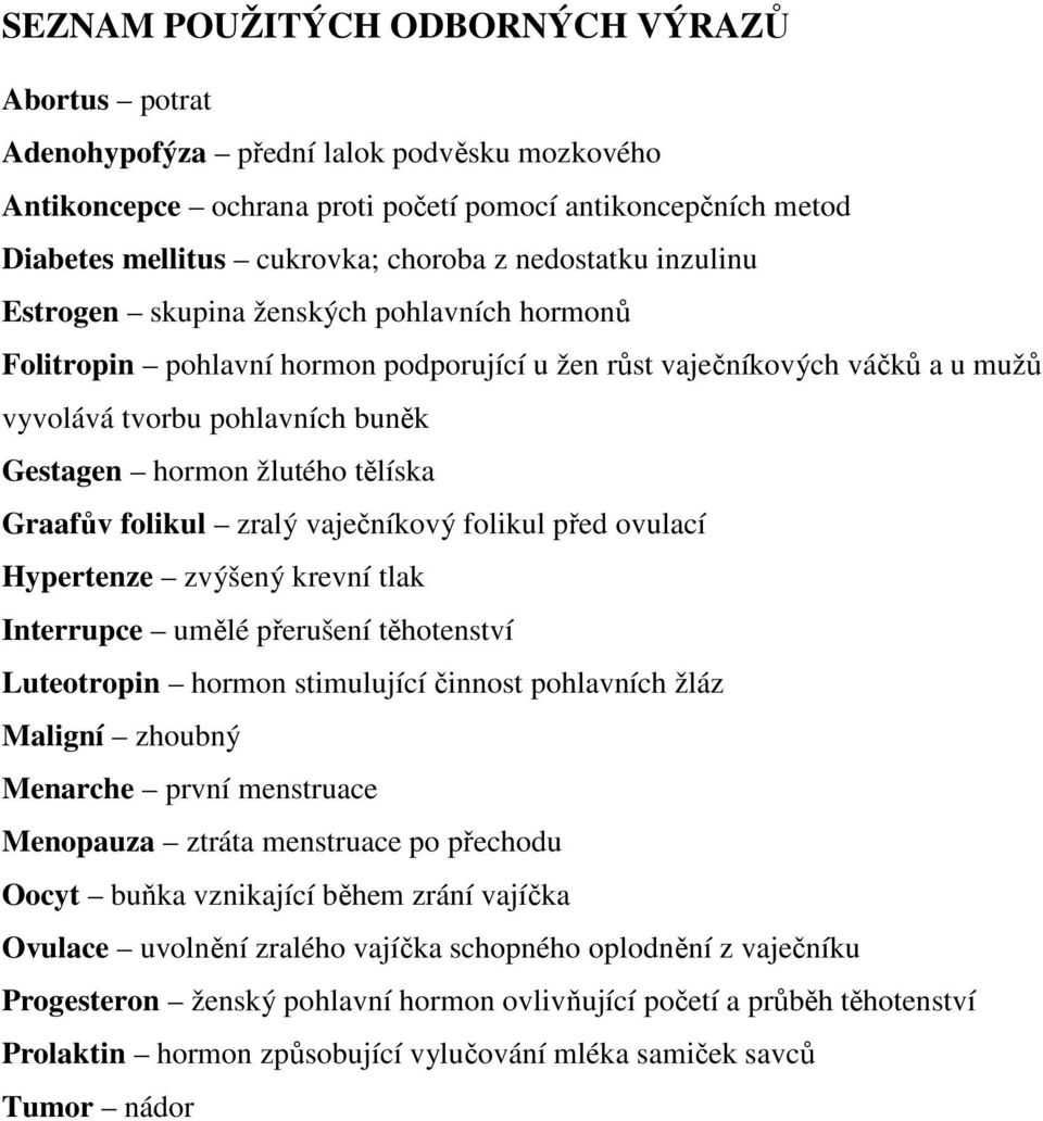 žlutého tělíska Graafův folikul zralý vaječníkový folikul před ovulací Hypertenze zvýšený krevní tlak Interrupce umělé přerušení těhotenství Luteotropin hormon stimulující činnost pohlavních žláz