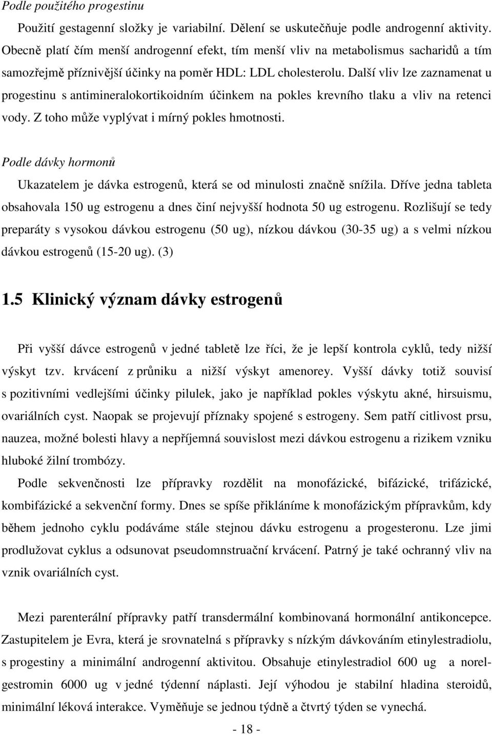 Další vliv lze zaznamenat u progestinu s antimineralokortikoidním účinkem na pokles krevního tlaku a vliv na retenci vody. Z toho může vyplývat i mírný pokles hmotnosti.
