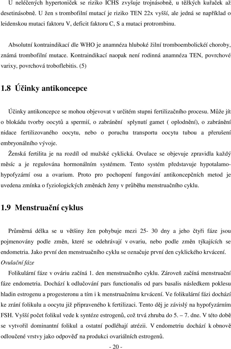 Absolutní kontraindikací dle WHO je anamnéza hluboké žilní tromboembolickéí choroby, známá trombofilní mutace.