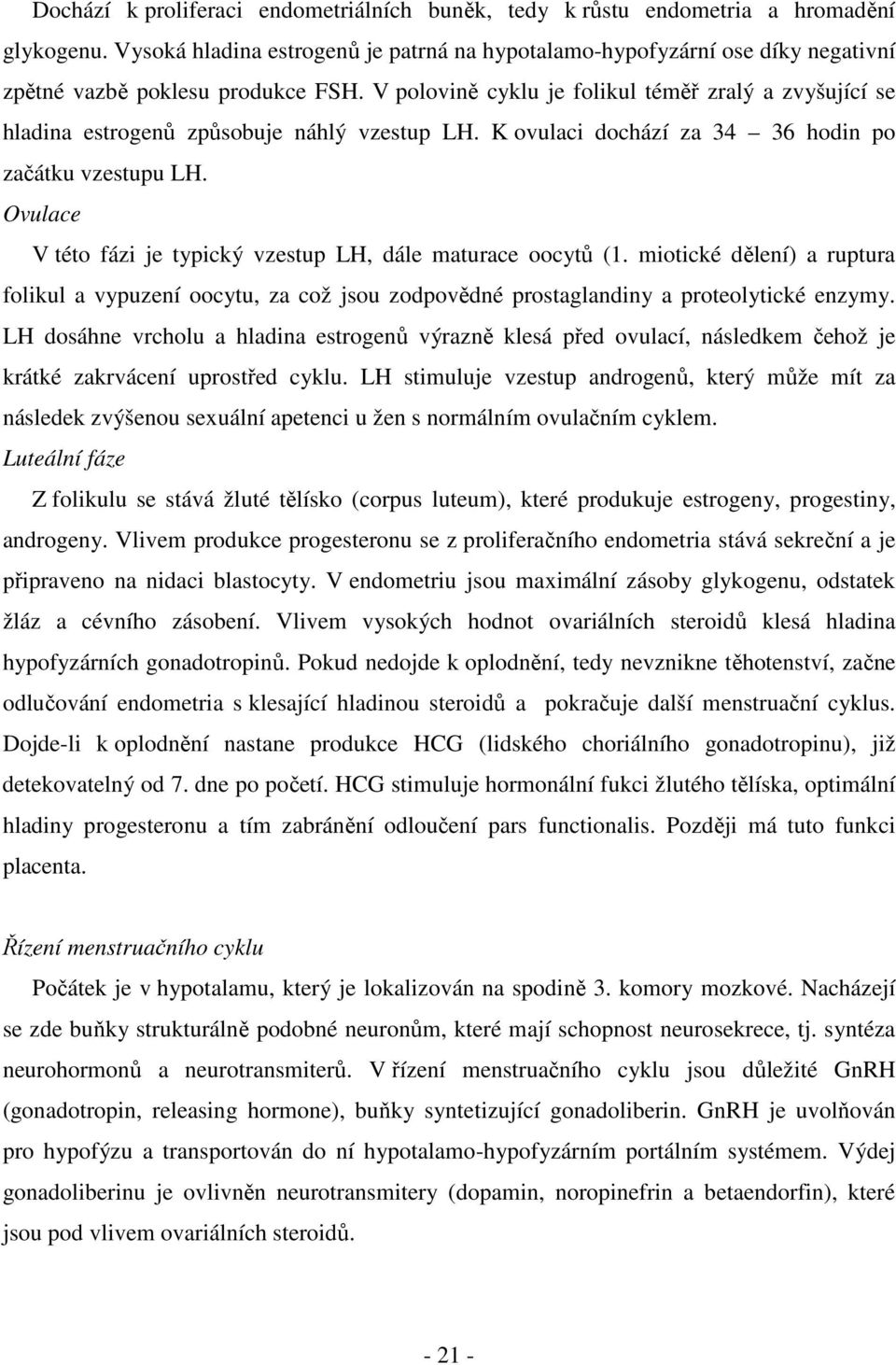 V polovině cyklu je folikul téměř zralý a zvyšující se hladina estrogenů způsobuje náhlý vzestup LH. K ovulaci dochází za 34 36 hodin po začátku vzestupu LH.