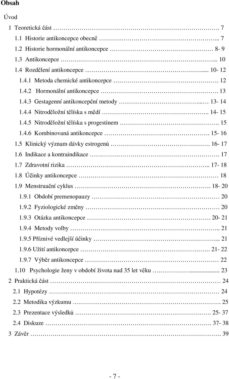 15-16 1.5 Klinický význam dávky estrogenů. 16-17 1.6 Indikace a kontraindikace. 17 1.7 Zdravotní rizika.. 17-18 1.8 Účinky antikoncepce 18 1.9 Menstruační cyklus. 18-20 1.9.1 Období premenopauzy 20 1.