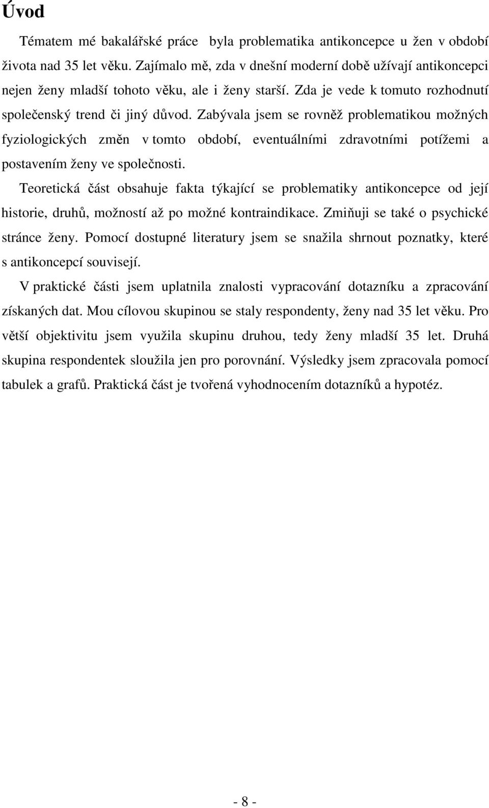 Zabývala jsem se rovněž problematikou možných fyziologických změn v tomto období, eventuálními zdravotními potížemi a postavením ženy ve společnosti.