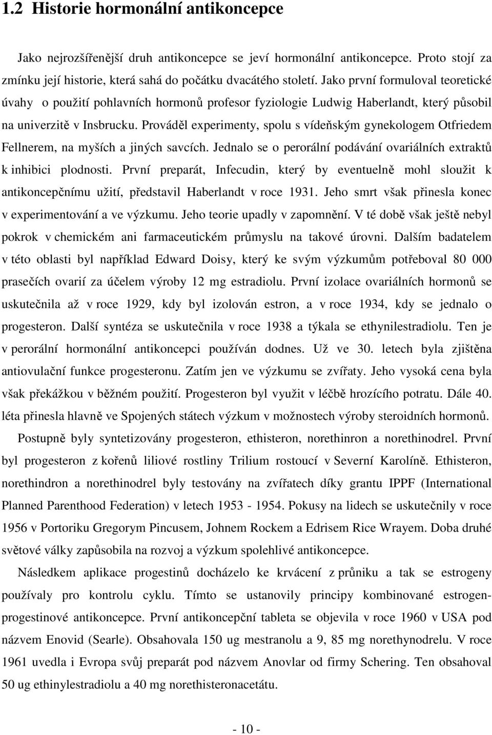 Prováděl experimenty, spolu s vídeňským gynekologem Otfriedem Fellnerem, na myších a jiných savcích. Jednalo se o perorální podávání ovariálních extraktů k inhibici plodnosti.
