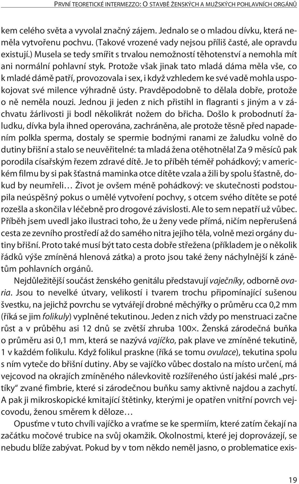 Protože však jinak tato mladá dáma měla vše, co k mladé dámě patří, provozovala i sex, i když vzhledem ke své vadě mohla uspokojovat své milence výhradně ústy.