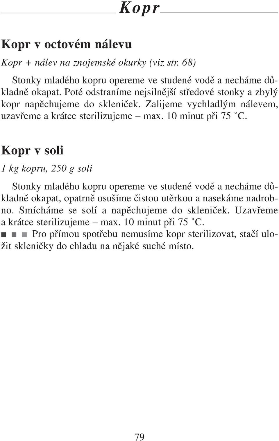 Kopr v soli 1 kg kopru, 250 g soli Stonky mladého kopru opereme ve studené vodě a necháme důkladně okapat, opatrně osušíme čistou utěrkou a nasekáme nadrobno.