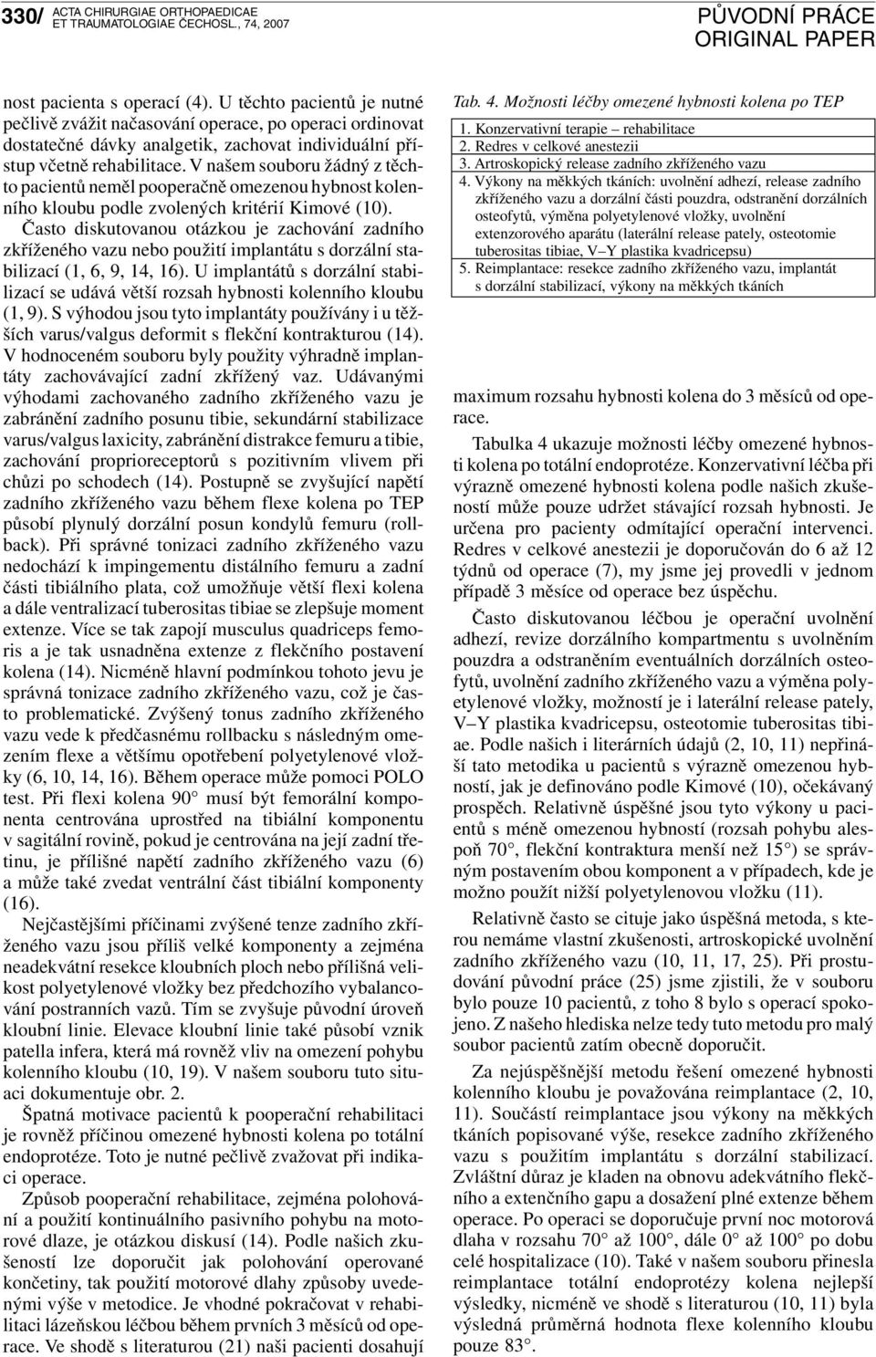 Často diskutovanou otázkou je zachování zadního zkříženého vazu nebo použití implantátu s dorzální stabilizací (1, 6, 9, 14, 16).