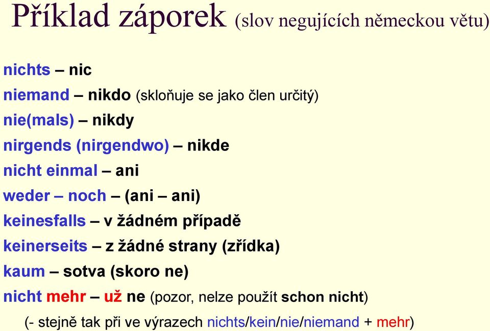 keinesfalls v žádném případě keinerseits z žádné strany (zřídka) kaum sotva (skoro ne) nicht