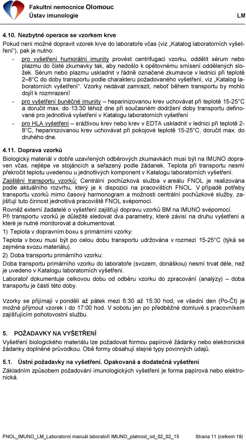 Sérum nebo plazmu uskladnit v řádně označené zkumavce v lednici při teplotě 2 8 C do doby transportu podle charakteru poţadovaného vyšetření, viz Katalog laboratorních vyšetření.