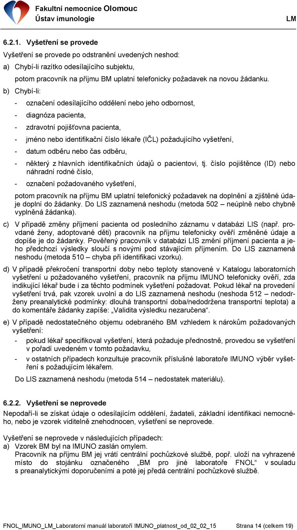 b) Chybí-li: - označení odesílajícího oddělení nebo jeho odbornost, - diagnóza pacienta, - zdravotní pojišťovna pacienta, - jméno nebo identifikační číslo lékaře (IČL) poţadujícího vyšetření, - datum