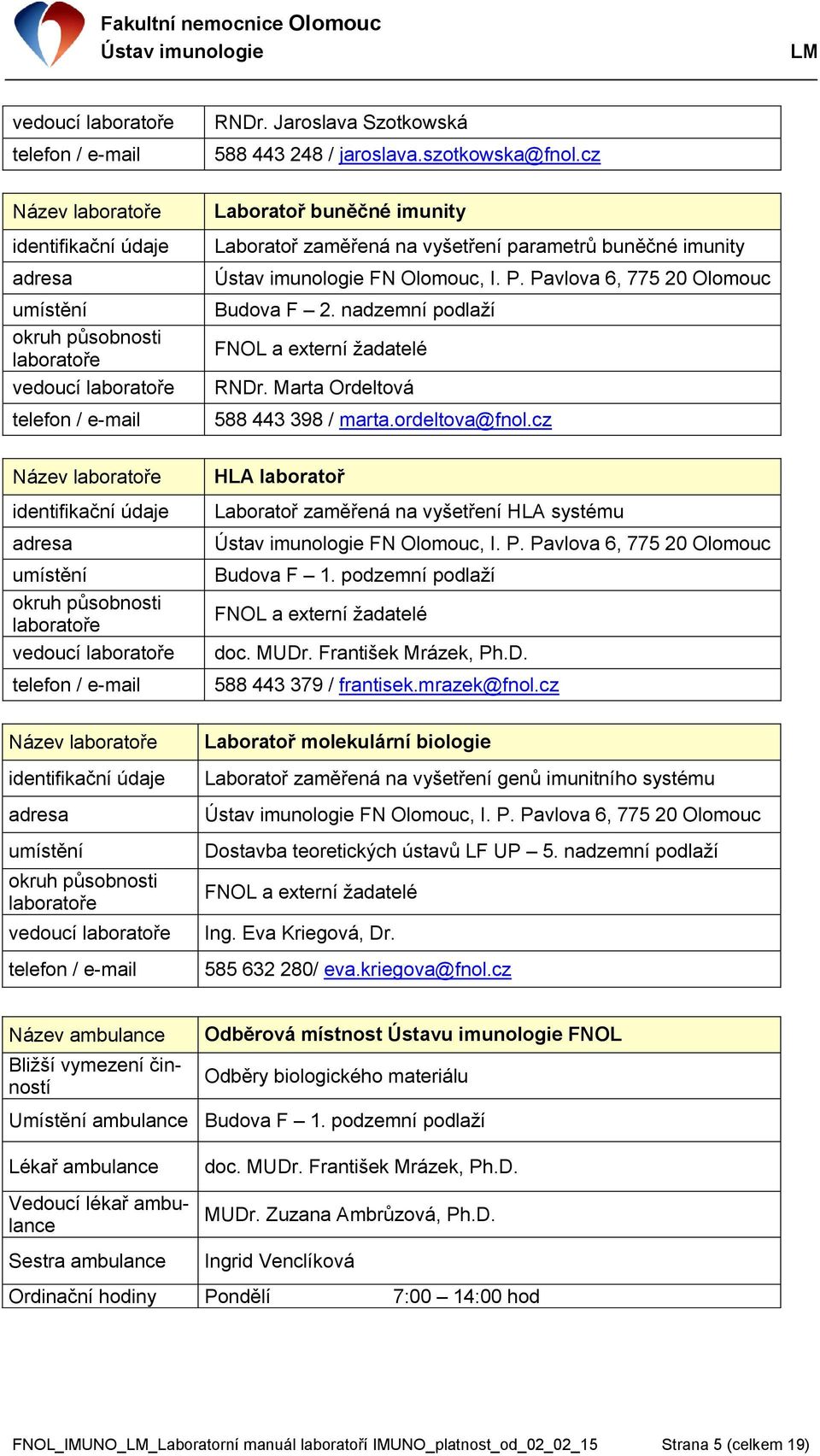 Jaroslava Szotkowská 588 443 248 / jaroslava.szotkowska@fnol.cz Laboratoř buněčné imunity Laboratoř zaměřená na vyšetření parametrů buněčné imunity FN Olomouc, I. P.