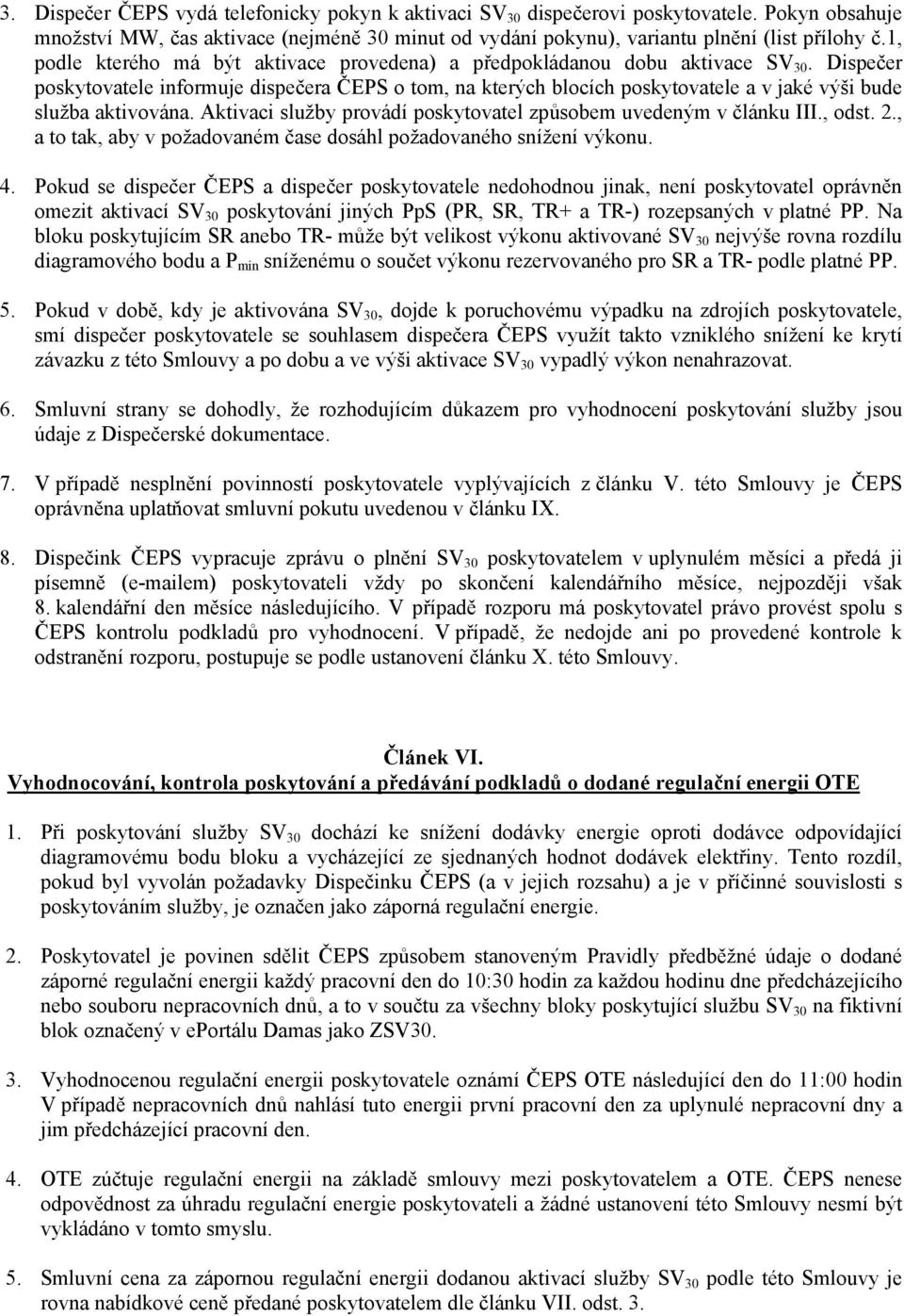 Dispečer poskytovatele informuje dispečera ČEPS o tom, na kterých blocích poskytovatele a v jaké výši bude služba aktivována. Aktivaci služby provádí poskytovatel způsobem uvedeným v článku III.