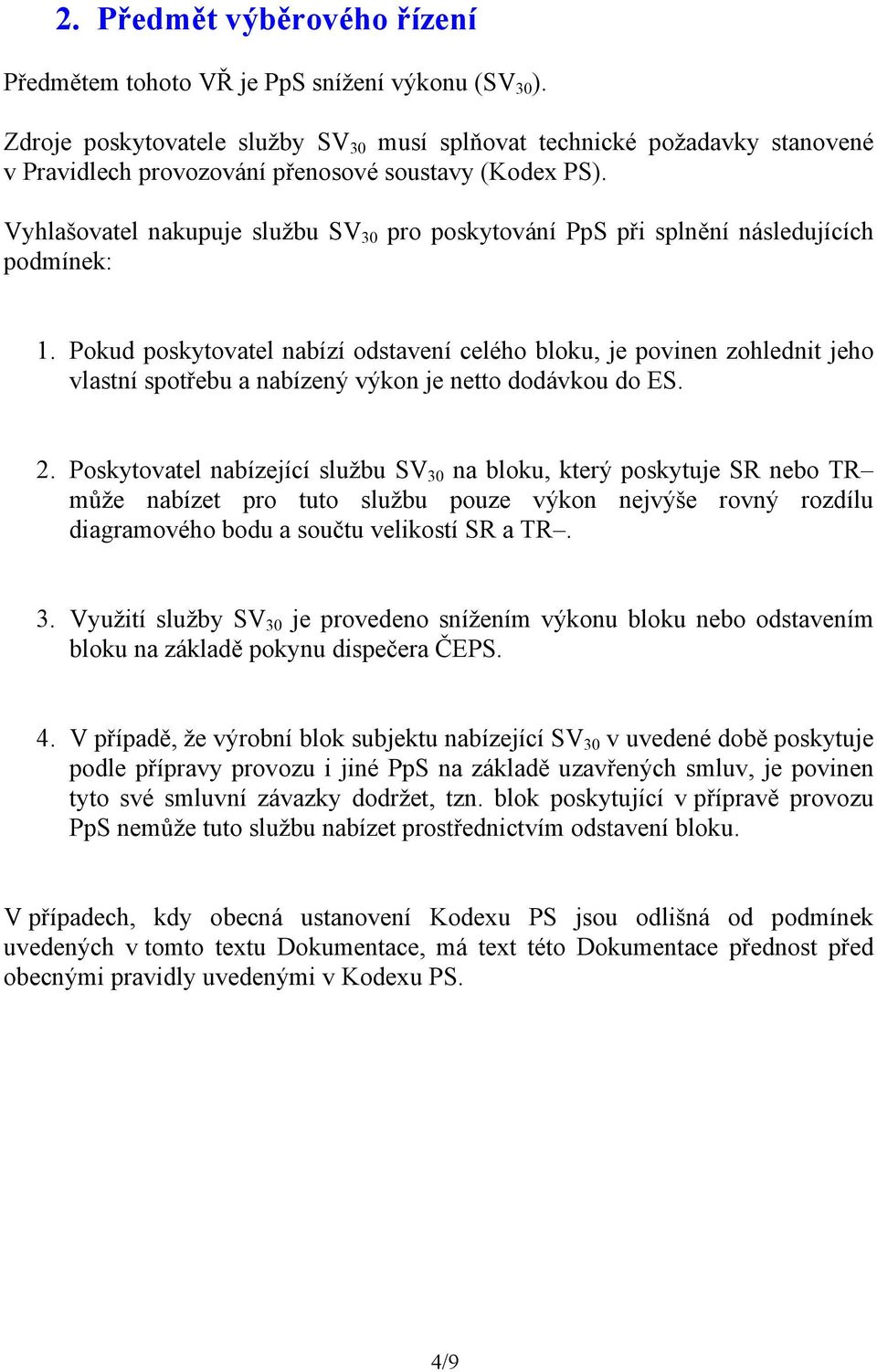 Vyhlašovatel nakupuje službu SV 30 pro poskytování PpS při splnění následujících podmínek: 1.