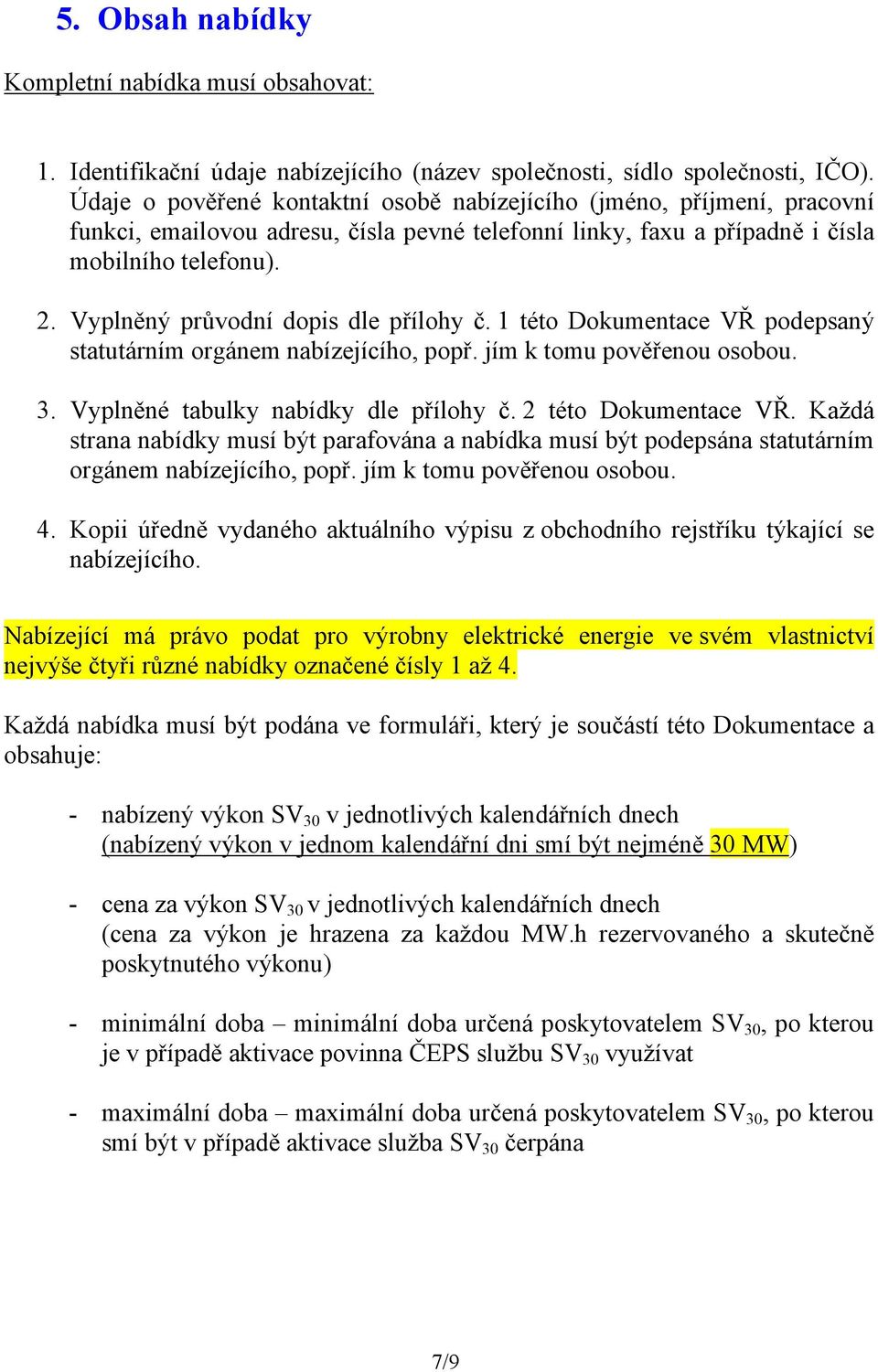 Vyplněný průvodní dopis dle přílohy č. 1 této Dokumentace VŘ podepsaný statutárním orgánem nabízejícího, popř. jím k tomu pověřenou osobou. 3. Vyplněné tabulky nabídky dle přílohy č.