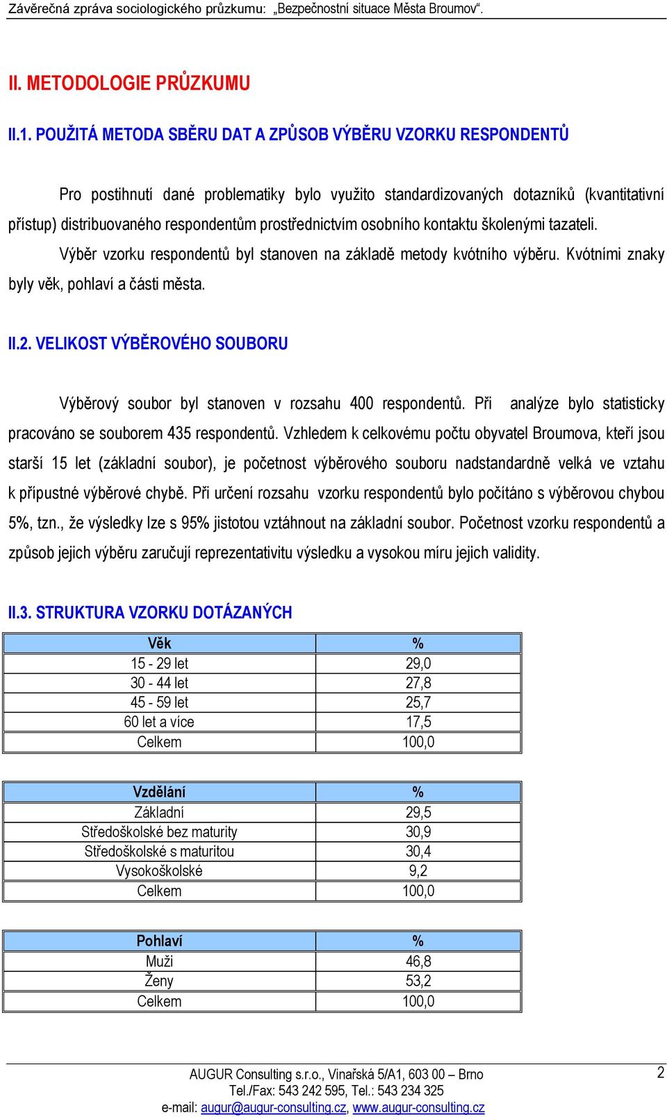 prostřednictvím osobního kontaktu školenými tazateli. Výběr vzorku respondentů byl stanoven na základě metody kvótního výběru. Kvótními znaky byly věk, pohlaví a části města. II.2.