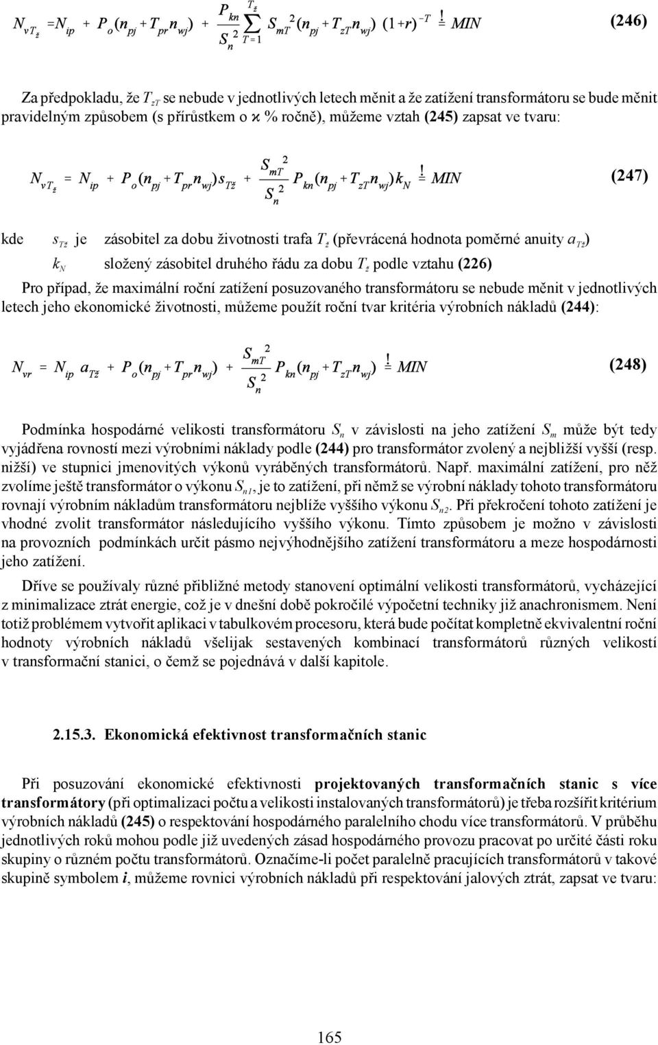 posuzovaného transformátoru se nebude měnit v jednotlivých letech jeho ekonomické životnosti, můžeme použít roční tvar kritéria výrobních nákladů (244): ž (248) Podmínka hospodárné velikosti