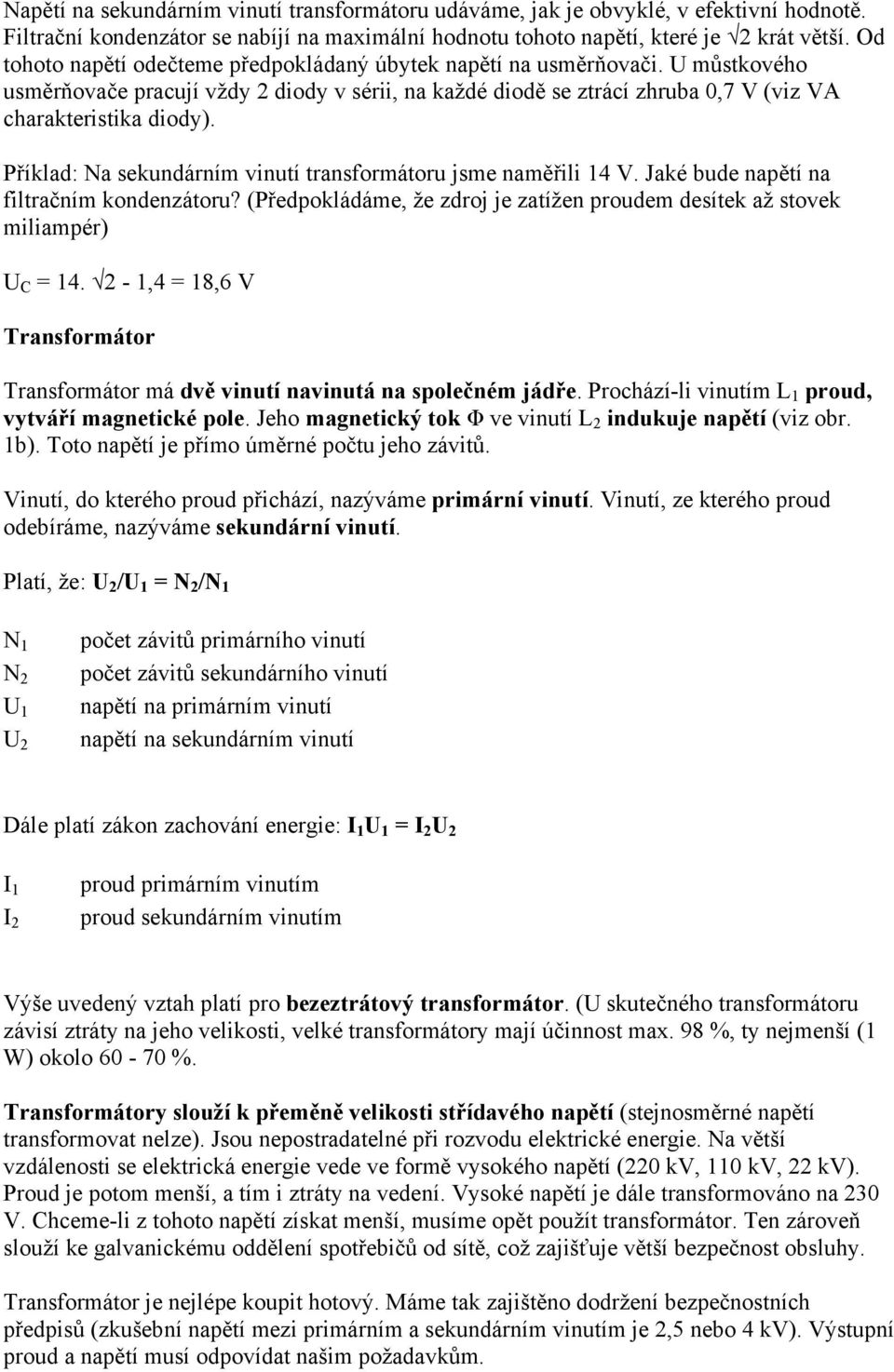 Příklad: Na sekundárním vinutí transformátoru jsme naměřili 14 V. Jaké bude napětí na filtračním kondenzátoru? (Předpokládáme, že zdroj je zatížen proudem desítek až stovek miliampér) U C = 14.