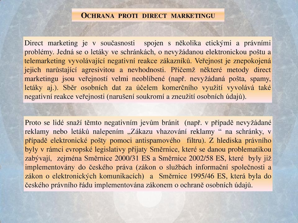 Přičemž některé metody direct marketingu jsou veřejností velmi neoblíbené (např. nevyžádaná pošta, spamy, letáky aj.).