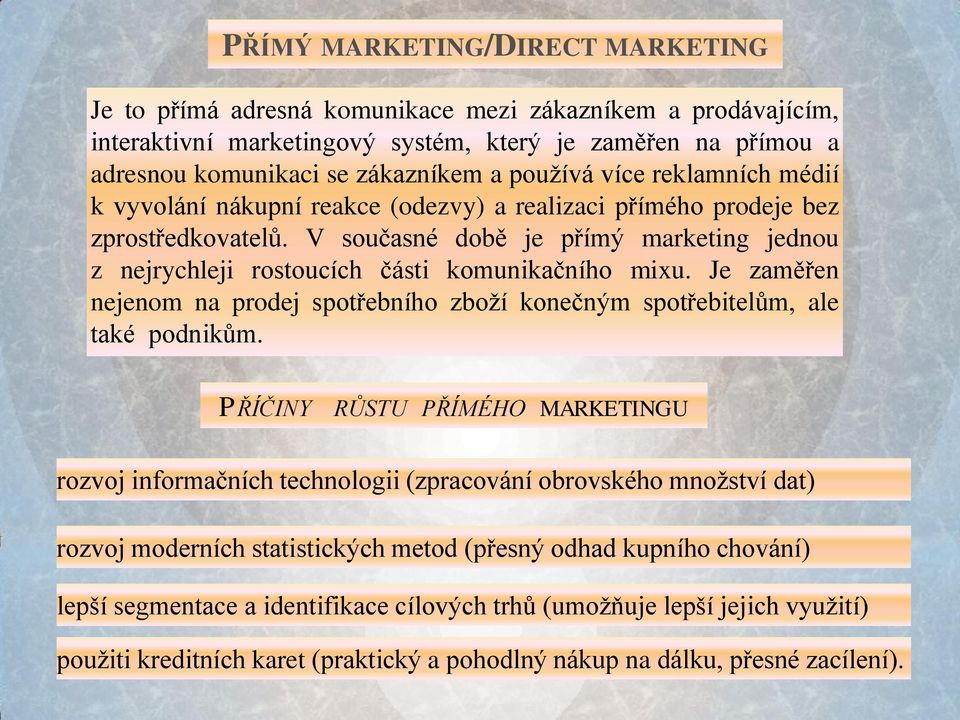 V současné době je přímý marketing jednou z nejrychleji rostoucích části komunikačního mixu. Je zaměřen nejenom na prodej spotřebního zboží konečným spotřebitelům, ale také podnikům.