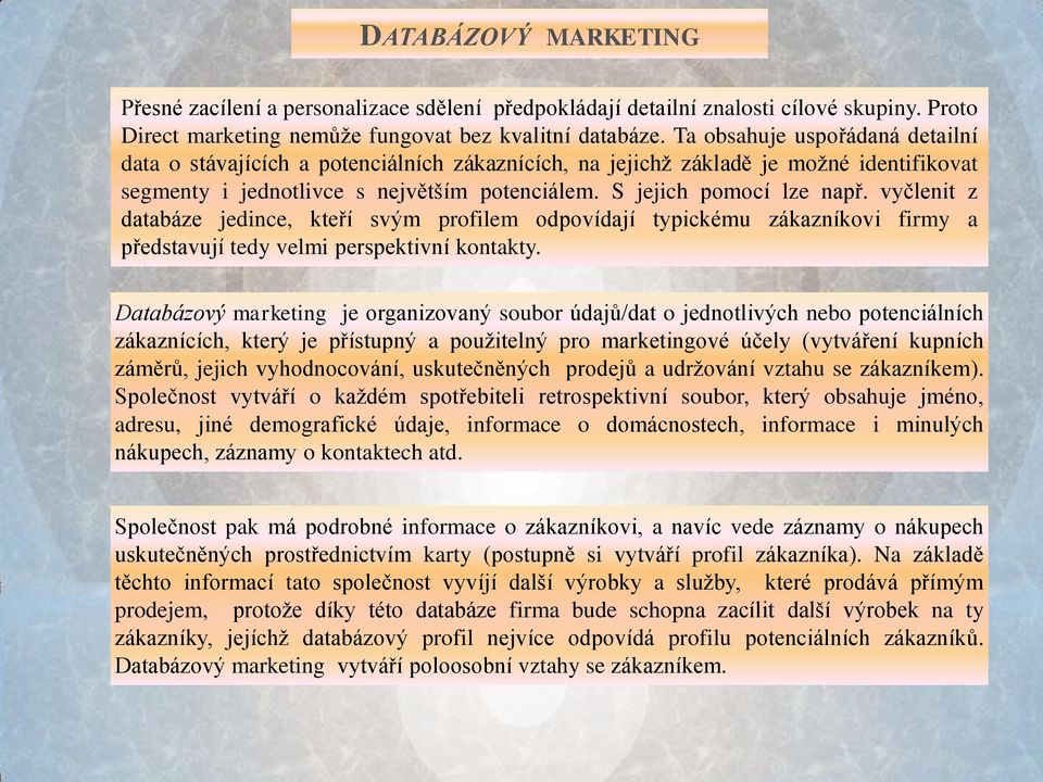 vyčlenit z databáze jedince, kteří svým profilem odpovídají typickému zákazníkovi firmy a představují tedy velmi perspektivní kontakty.