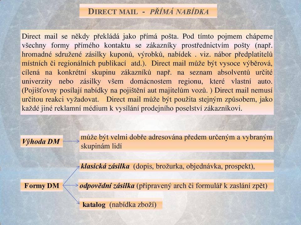 na seznam absolventů určité univerzity nebo zásilky všem domácnostem regionu, které vlastní auto. (Pojišťovny posílají nabídky na pojištění aut majitelům vozů.