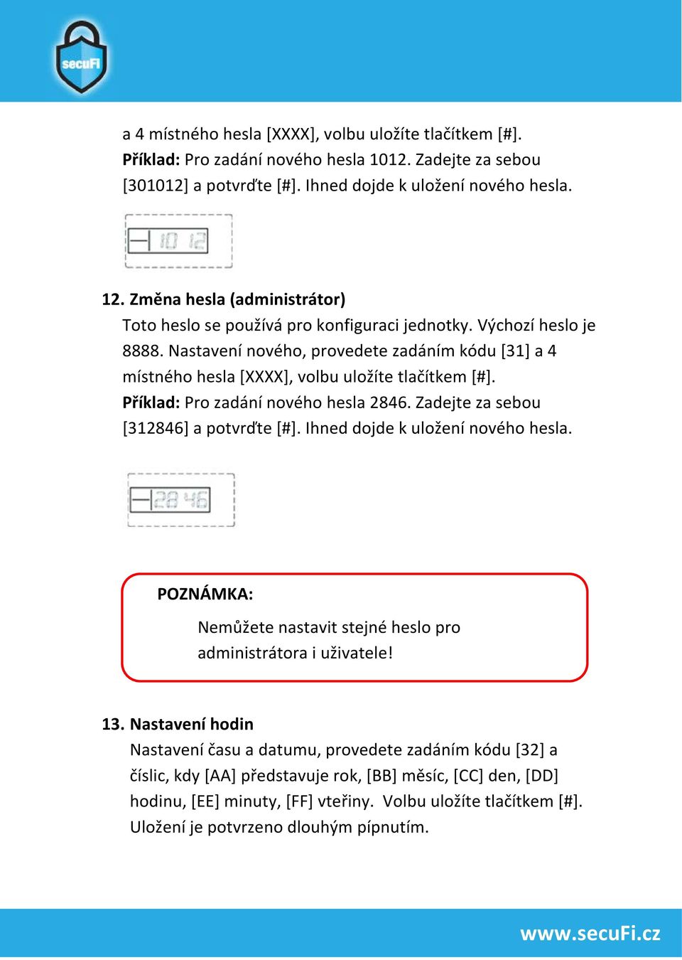 Příklad: Pro zadání nového hesla 2846. Zadejte za sebou [312846] a potvrďte [#]. Ihned dojde k uložení nového hesla. POZNÁMKA: Nemůžete nastavit stejné heslo pro administrátora i uživatele! 13.