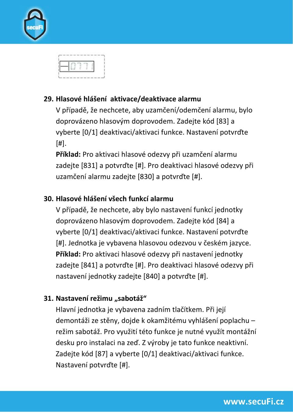 Hlasové hlášení všech funkcí alarmu V případě, že nechcete, aby bylo nastavení funkcí jednotky doprovázeno hlasovým doprovodem. Zadejte kód [84] a vyberte [0/1] deaktivaci/aktivaci funkce.