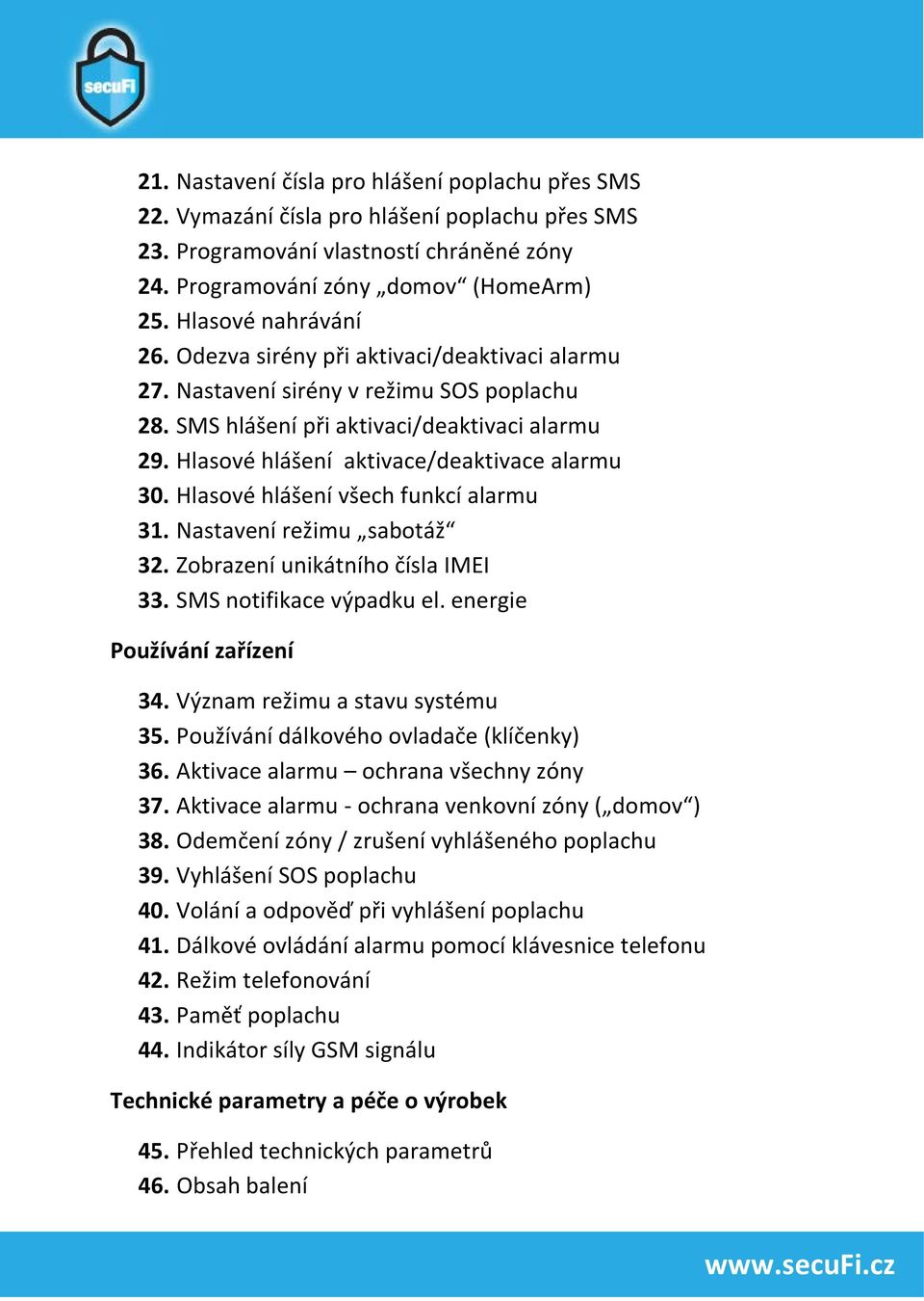 Hlasové hlášení aktivace/deaktivace alarmu 30. Hlasové hlášení všech funkcí alarmu 31. Nastavení režimu sabotáž 32. Zobrazení unikátního čísla IMEI 33. SMS notifikace výpadku el.