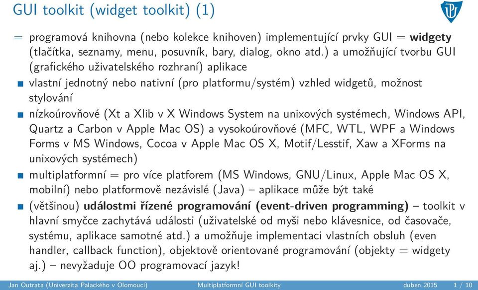 System na unixových systémech, Windows API, Quartz a Carbon v Apple Mac OS) a vysokoúrovňové (MFC, WTL, WPF a Windows Forms v MS Windows, Cocoa v Apple Mac OS X, Motif/Lesstif, Xaw a XForms na