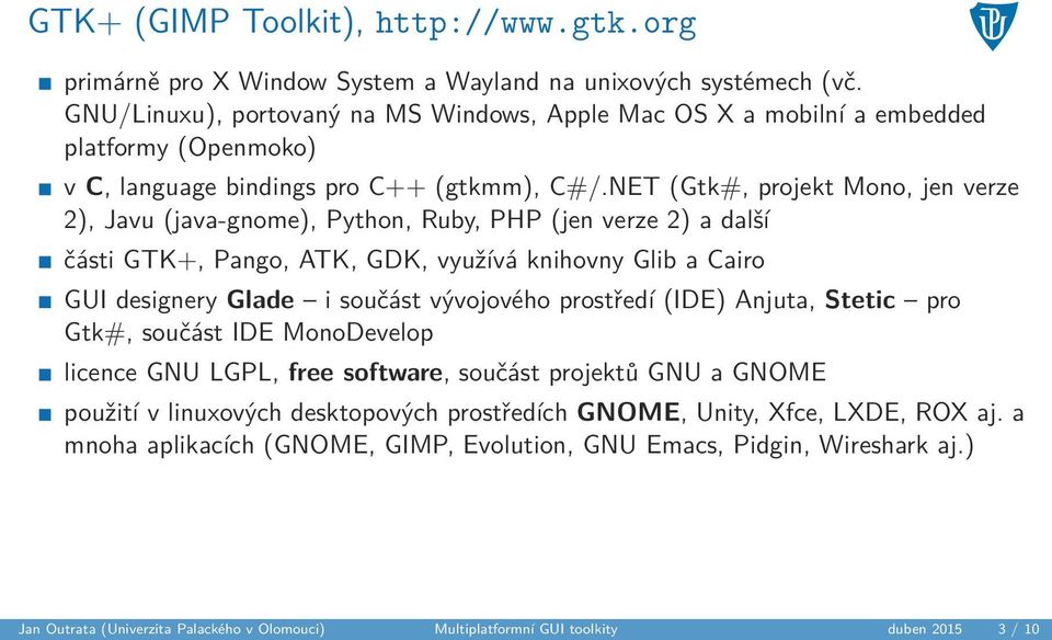 NET (Gtk#, projekt Mono, jen verze 2), Javu (java-gnome), Python, Ruby, PHP (jen verze 2) a další části GTK+, Pango, ATK, GDK, využívá knihovny Glib a Cairo GUI designery Glade i součást vývojového