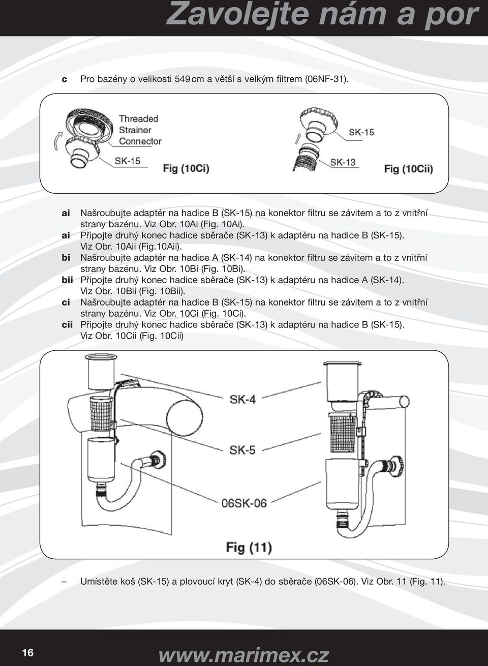 bi Našroubujte adaptér na hadice A (SK-14) na konektor filtru se závitem a to z vnitřní strany bazénu. Viz Obr. 10Bi (Fig. 10Bi).