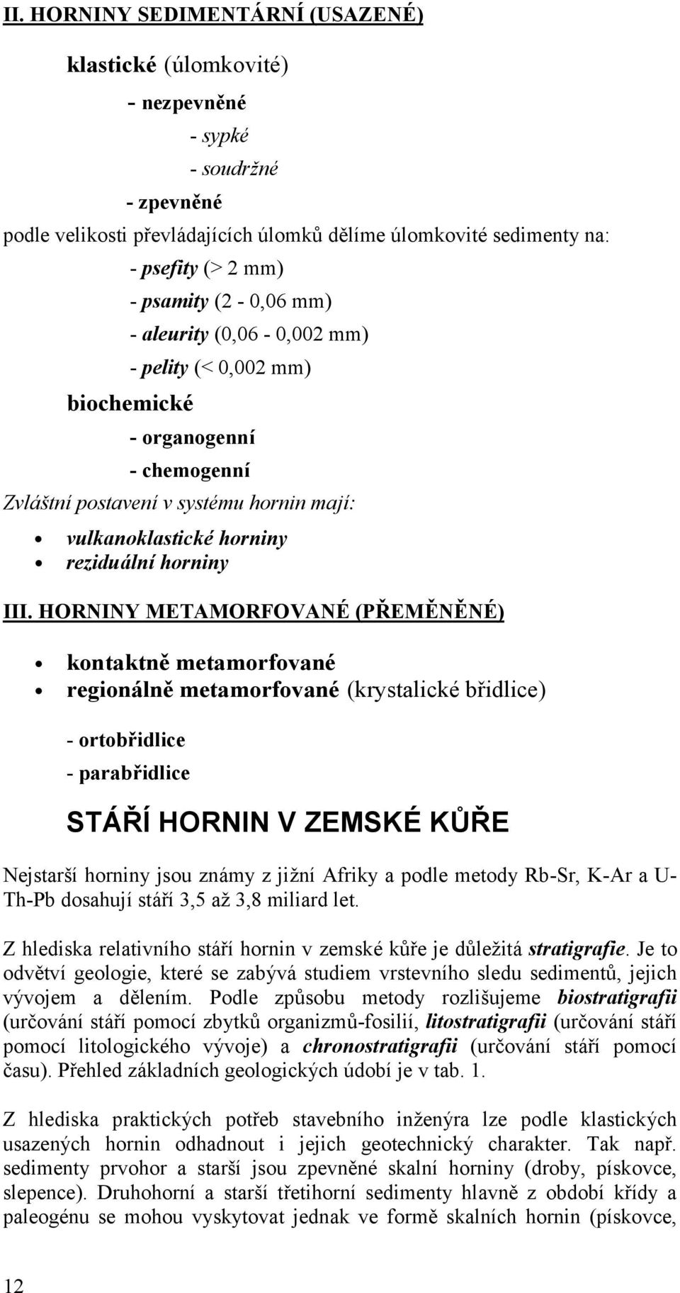 HORNINY METAMORFOVANÉ (PŘ EMĚ NĚ NÉ ) kontaktně metamorfované regioná lně metamorfované (krystalické břidlice) - ortobřidlice - parabřidlice STÁ ŘÍ HORNIN V ZEMSKÉ KŮŘE Nejstarší horniny jsou známy z