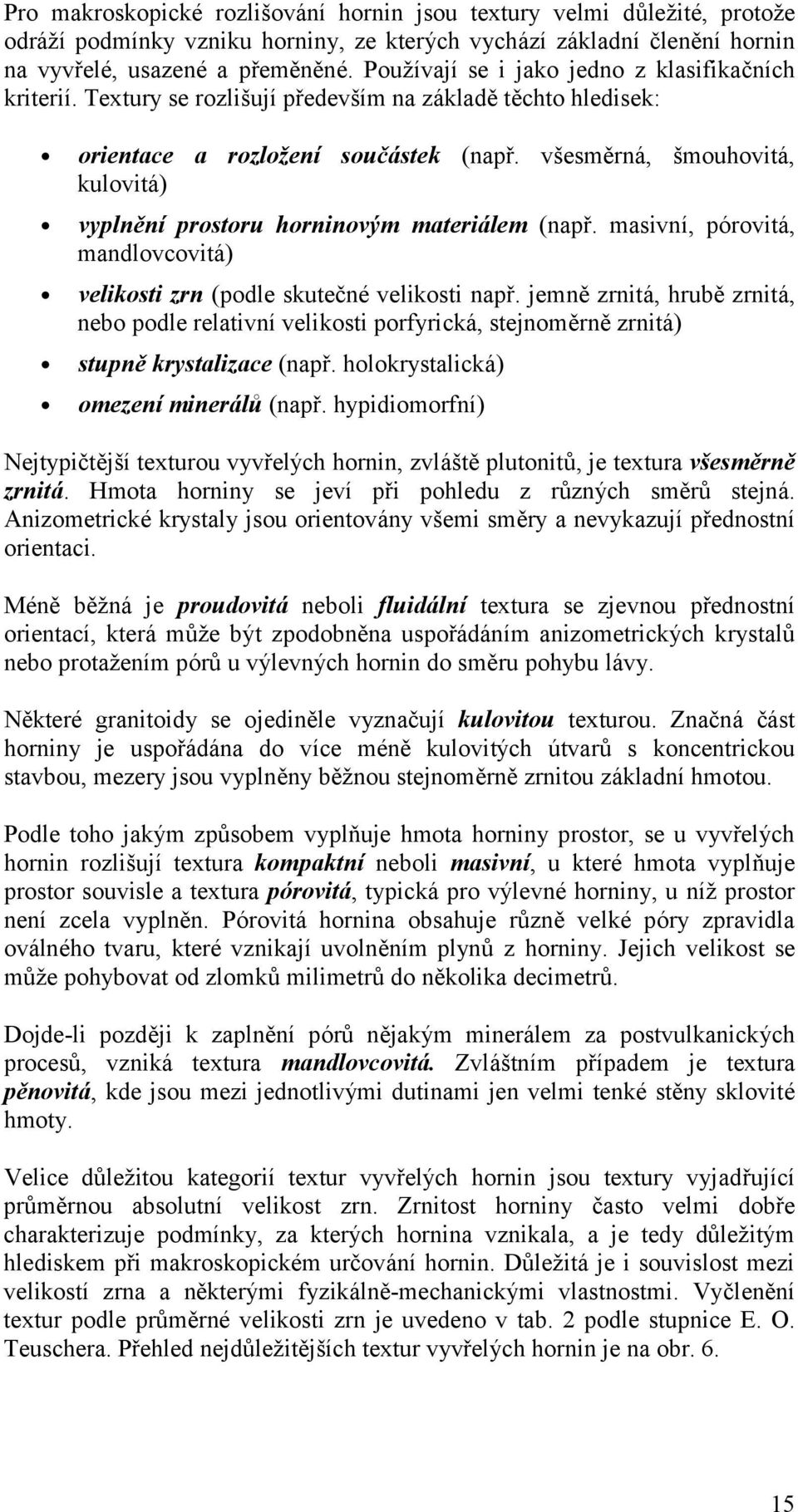 všesměrná, šmouhovitá, kulovitá) vyplněníprostoru horninovým materiá lem (např. masivní, pórovitá, mandlovcovitá) velikosti zrn (podle skuteč né velikosti např.